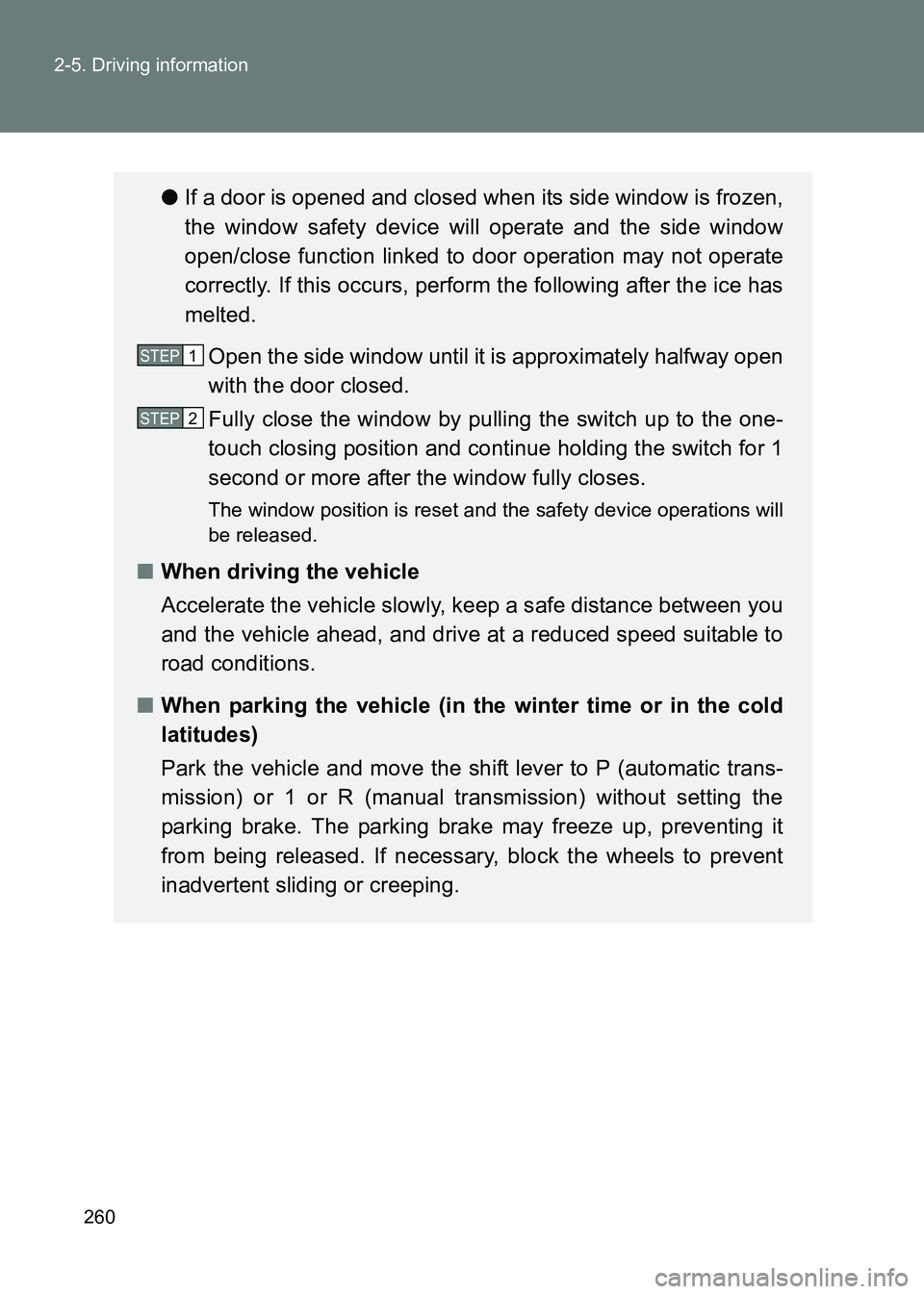TOYOTA GT86 2017  Owners Manual (in English) 260
2-5. Driving information
86_EE (OM18071E)
●
If a door is opened and closed when its side window is frozen,
the window safety device will operate and the side window
open/close function linked to