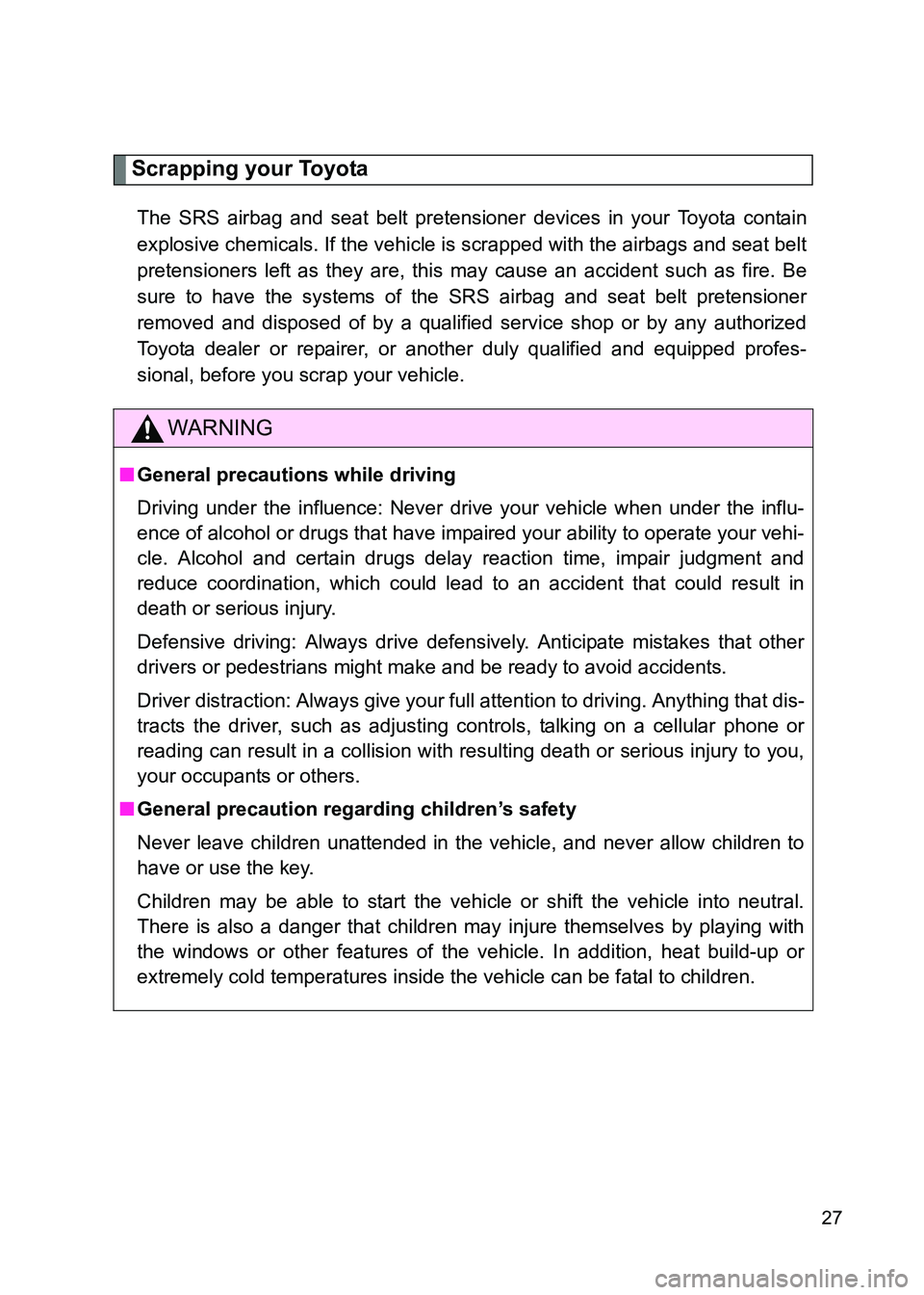 TOYOTA GT86 2017 (in English) Owners Manual 86_EE (OM18071E)
27
Scrapping your Toyota
The SRS airbag and seat belt pretensioner devices in your Toyota contain
explosive chemicals. If the vehicle is scrapped with the airbags and seat belt
preten TOYOTA GT86 2017 (in English) Owners Manual 86_EE (OM18071E)
27
Scrapping your Toyota
The SRS airbag and seat belt pretensioner devices in your Toyota contain
explosive chemicals. If the vehicle is scrapped with the airbags and seat belt
preten