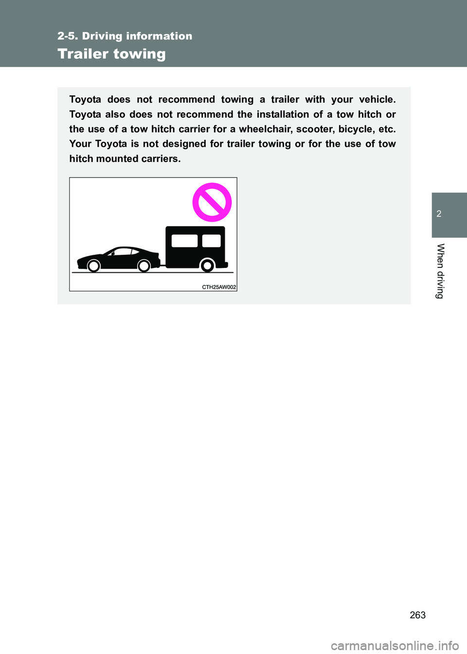 TOYOTA GT86 2017  Owners Manual (in English) 263
2-5. Driving information
2
When driving
86_EE (OM18071E)
Trailer towing
Toyota does not recommend towing a trailer with your vehicle.
Toyota also does not recommend the installation of a tow hitch