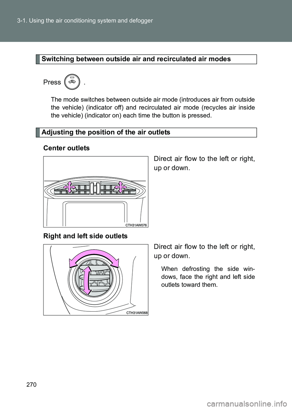 TOYOTA GT86 2017  Owners Manual (in English) 270
3-1. Using the air conditioning system and defogger
86_EE (OM18071E)
Switching between outside air and recirculated air modes
Press  .
The mode switches between outside air mode (introduces air fr