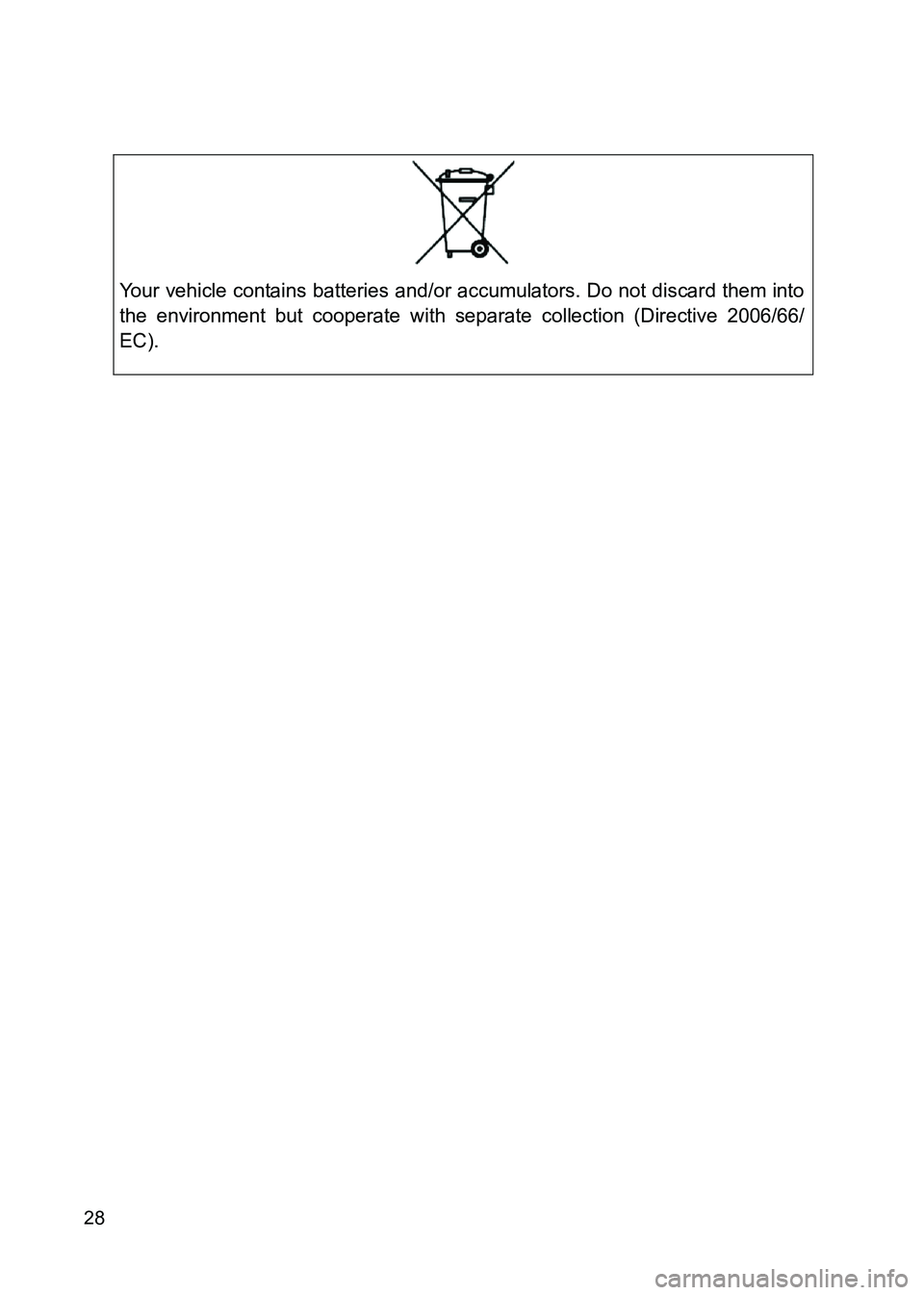 TOYOTA GT86 2017 (in English) Owners Manual 86_EE (OM18071E)
28
Your vehicle contains batteries and/or accumulators. Do not discard them into
the environment but cooperate with separate collection (Directive 2006/66/
EC). TOYOTA GT86 2017 (in English) Owners Manual 86_EE (OM18071E)
28
Your vehicle contains batteries and/or accumulators. Do not discard them into
the environment but cooperate with separate collection (Directive 2006/66/
EC).