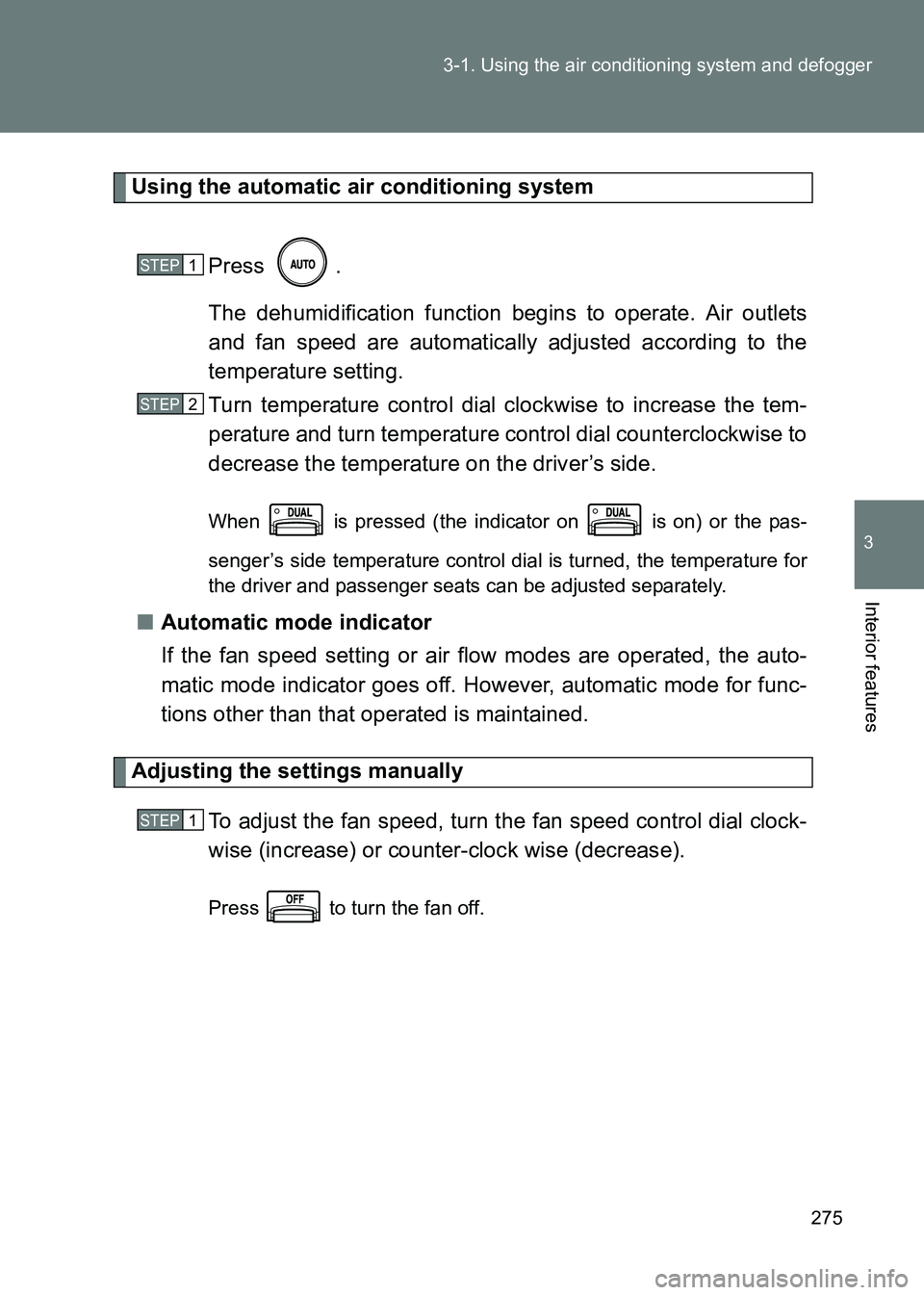 TOYOTA GT86 2017 Owners Manual (in English) 275
3-1. Using the air conditioning system and defogger
3
Interior features
86_EE (OM18071E)
Using the automatic air conditioning system
Press .
The dehumidification function begins to operate. Air ou TOYOTA GT86 2017 Owners Manual (in English) 275
3-1. Using the air conditioning system and defogger
3
Interior features
86_EE (OM18071E)
Using the automatic air conditioning system
Press .
The dehumidification function begins to operate. Air ou