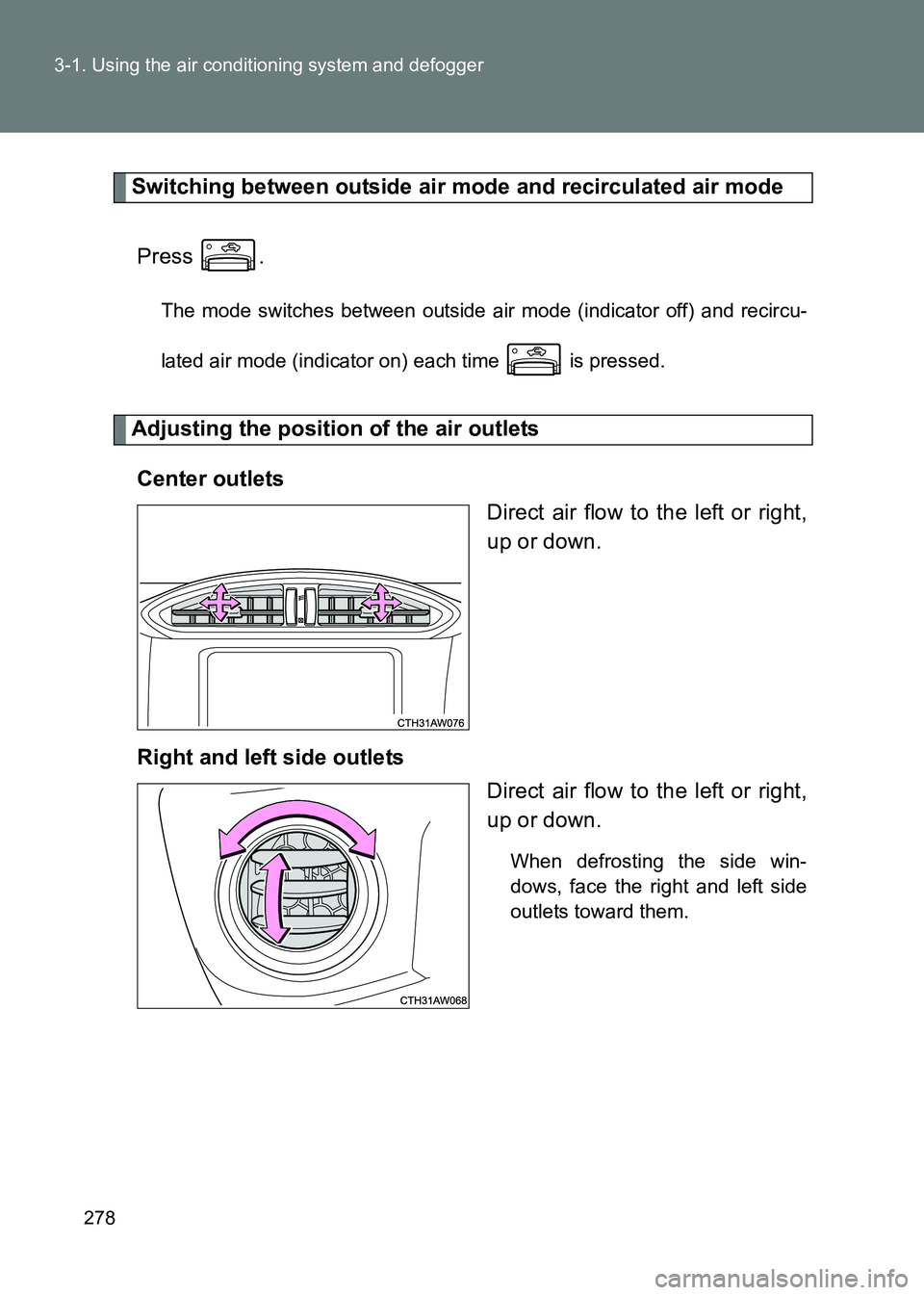 TOYOTA GT86 2017  Owners Manual (in English) 278
3-1. Using the air conditioning system and defogger
86_EE (OM18071E)
Switching between outside air mode and recirculated air mode
Press .
The mode switches between outside air mode (indicator off)