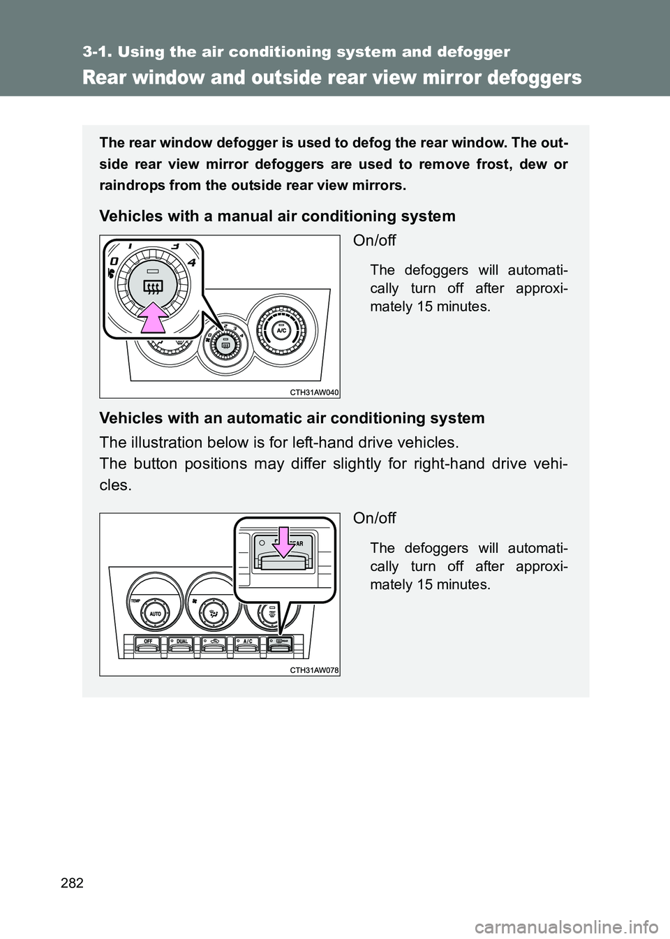 TOYOTA GT86 2017 Owners Manual (in English) 282
3-1. Using the air conditioning system and defogger
86_EE (OM18071E)
Rear window and outside rear view mirror defoggers
The rear window defogger is used to defog the rear window. The out-
side rea TOYOTA GT86 2017 Owners Manual (in English) 282
3-1. Using the air conditioning system and defogger
86_EE (OM18071E)
Rear window and outside rear view mirror defoggers
The rear window defogger is used to defog the rear window. The out-
side rea