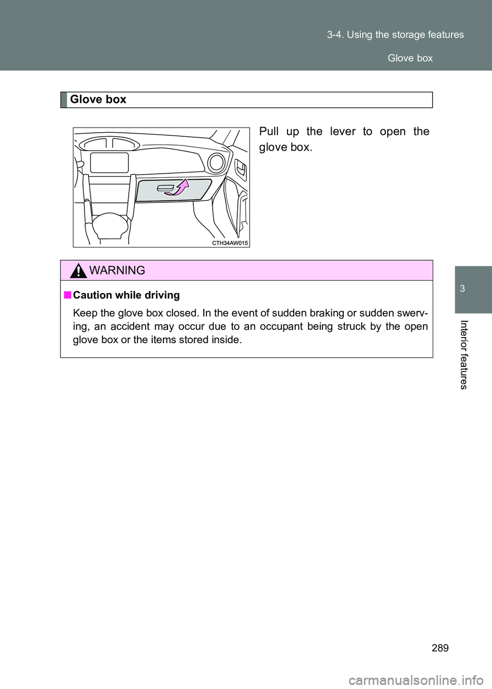 TOYOTA GT86 2017 Owners Manual (in English) 289
3-4. Using the storage features
3
Interior features
86_EE (OM18071E)
Glove box
Pull up the lever to open the
glove box.
WARNING
■Caution while driving
Keep the glove box closed. In the event of TOYOTA GT86 2017 Owners Manual (in English) 289
3-4. Using the storage features
3
Interior features
86_EE (OM18071E)
Glove box
Pull up the lever to open the
glove box.
WARNING
■Caution while driving
Keep the glove box closed. In the event of