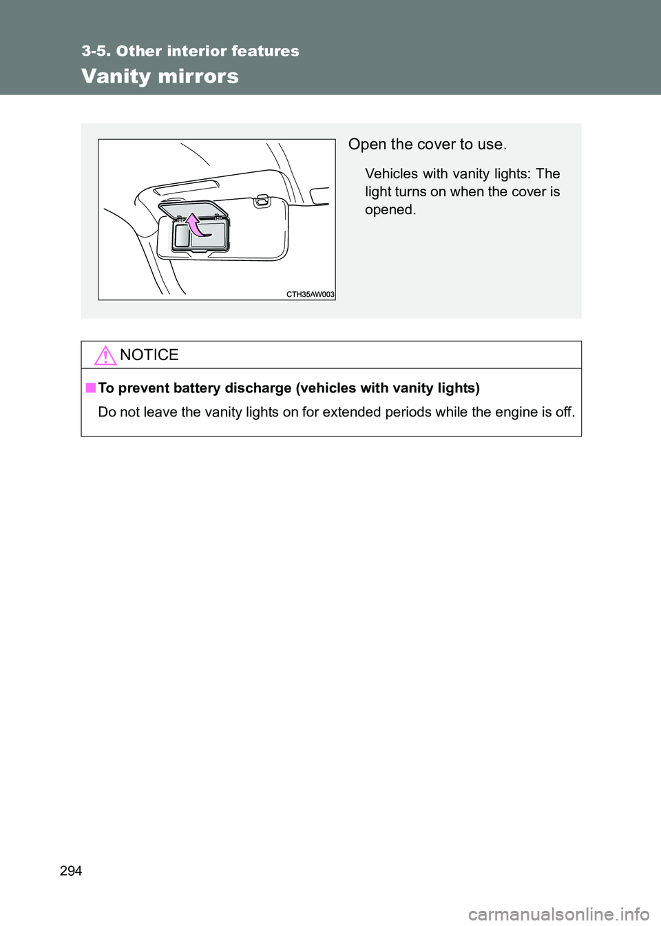 TOYOTA GT86 2017  Owners Manual (in English) 294
3-5. Other interior features
86_EE (OM18071E)
Vanity mirrors
NOTICE
■To prevent battery discharge (vehicles with vanity lights)
Do not leave the vanity lights on for extended periods while the e