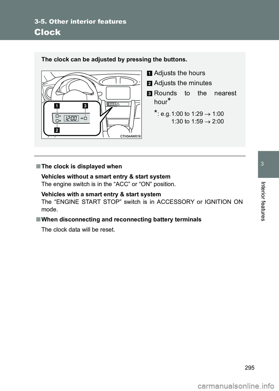 TOYOTA GT86 2017 Owners Manual (in English) 295
3-5. Other interior features
3
Interior features
86_EE (OM18071E)
Clock
■The clock is displayed when
Vehicles without a smart entry & start system
The engine switch is in the “ACC” or “ON TOYOTA GT86 2017 Owners Manual (in English) 295
3-5. Other interior features
3
Interior features
86_EE (OM18071E)
Clock
■The clock is displayed when
Vehicles without a smart entry & start system
The engine switch is in the “ACC” or “ON