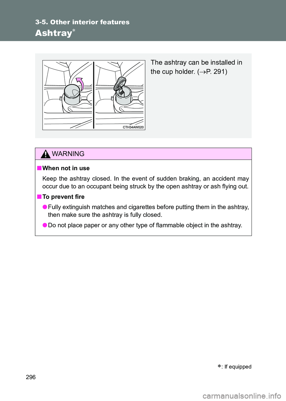 TOYOTA GT86 2017  Owners Manual (in English) 296
3-5. Other interior features
86_EE (OM18071E)
Ashtray∗ 
WARNING
■When not in use
Keep the ashtray closed. In the event of sudden braking, an accident may
occur due to an occupant being struck 