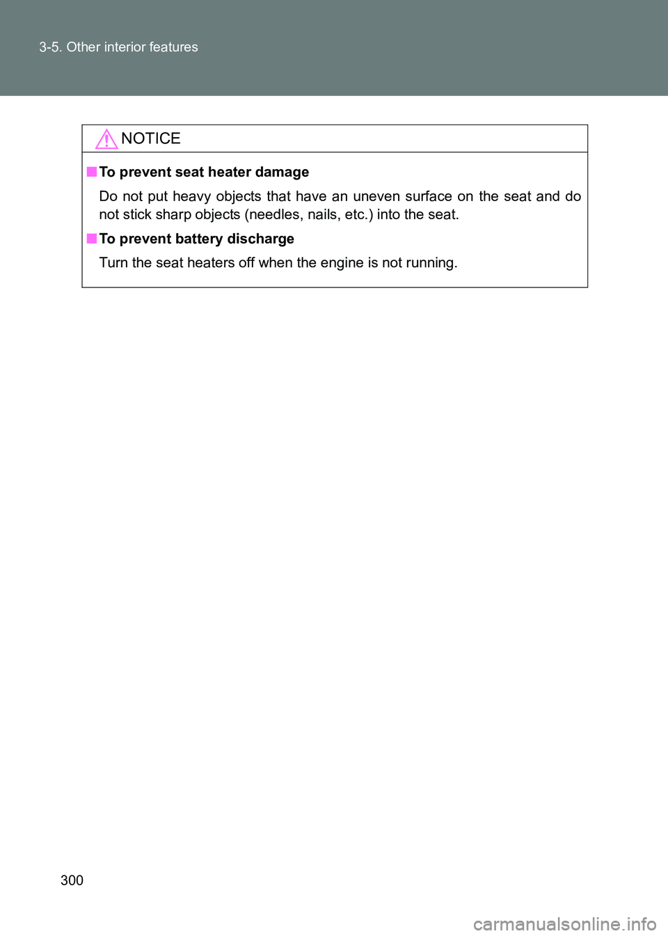 TOYOTA GT86 2017  Owners Manual (in English) 300
3-5. Other interior features
86_EE (OM18071E)
NOTICE
■
To prevent seat heater damage
Do not put heavy objects that have an uneven surface on the seat and do
not stick sharp objects (needles, nai