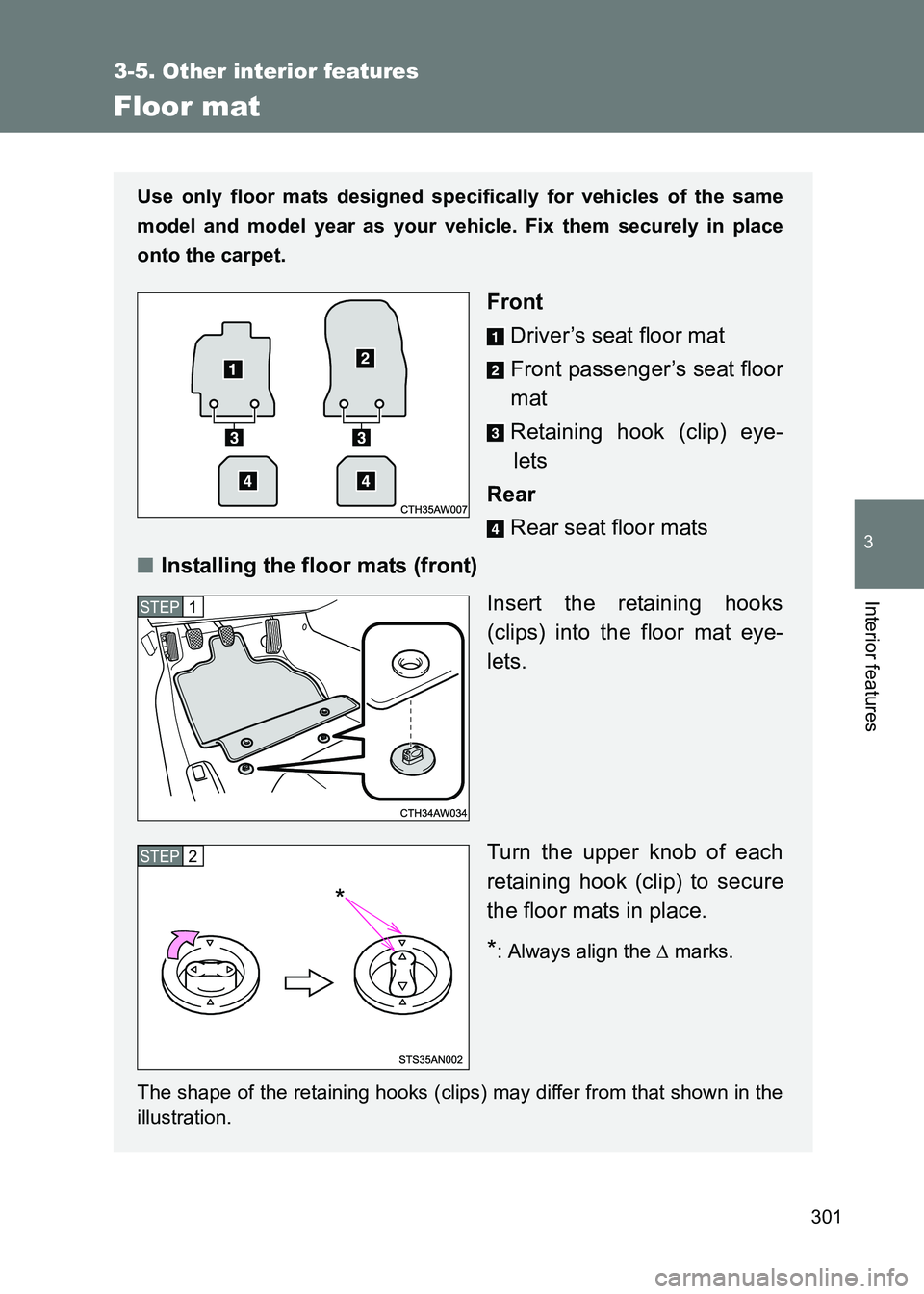 TOYOTA GT86 2017 Owners Manual (in English) 301
3-5. Other interior features
3
Interior features
86_EE (OM18071E)
Floor mat
Use only floor mats designed specifically for vehicles of the same
model and model year as your vehicle. Fix them secure TOYOTA GT86 2017 Owners Manual (in English) 301
3-5. Other interior features
3
Interior features
86_EE (OM18071E)
Floor mat
Use only floor mats designed specifically for vehicles of the same
model and model year as your vehicle. Fix them secure