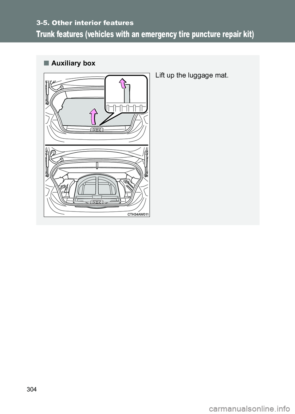 TOYOTA GT86 2017 Owners Manual (in English) 304
3-5. Other interior features
86_EE (OM18071E)
Trunk features (vehicles with an emergency tire puncture repair kit)
■Auxiliary box
Lift up the luggage mat. TOYOTA GT86 2017 Owners Manual (in English) 304
3-5. Other interior features
86_EE (OM18071E)
Trunk features (vehicles with an emergency tire puncture repair kit)
■Auxiliary box
Lift up the luggage mat.