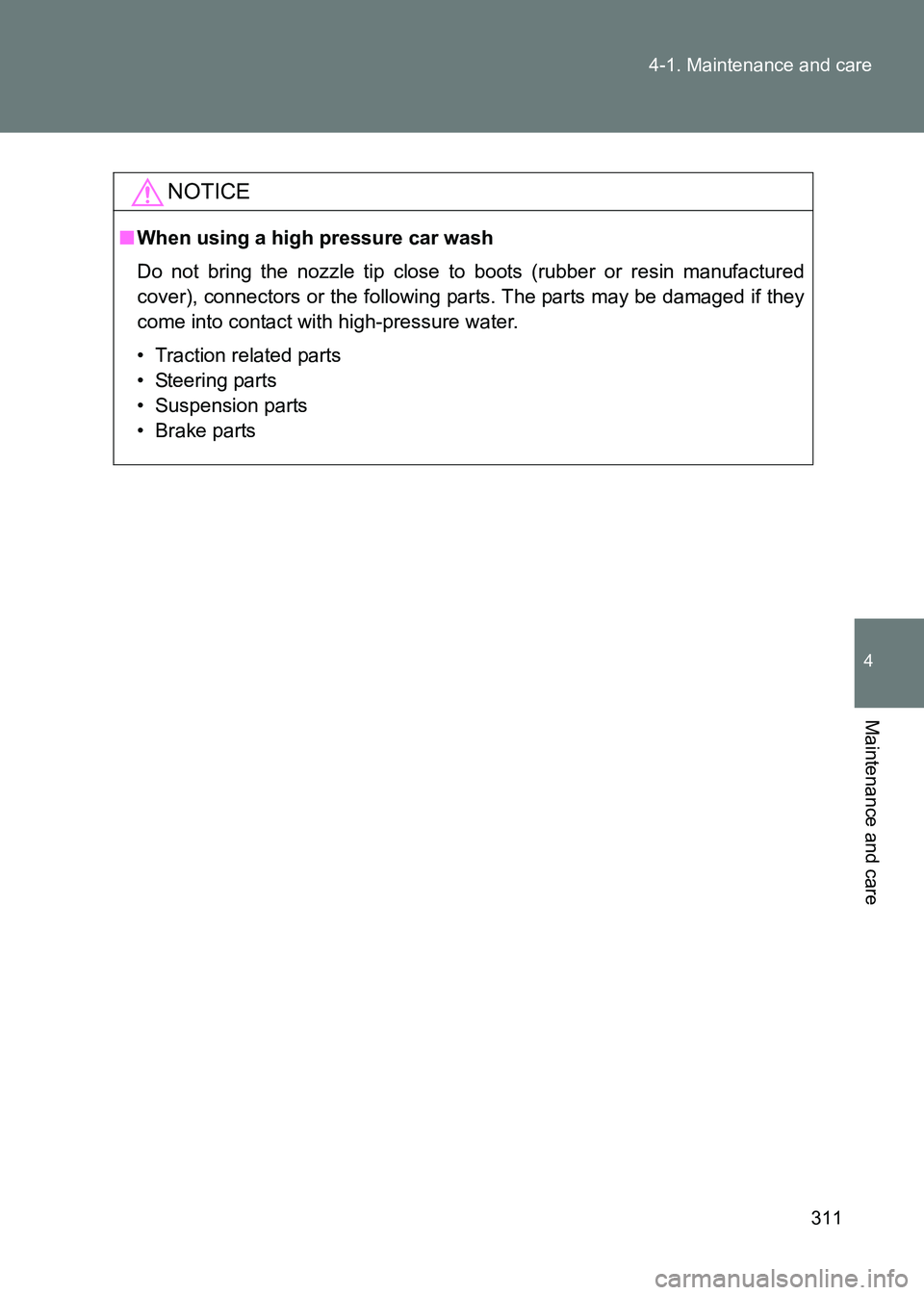 TOYOTA GT86 2017 Owners Manual (in English) 311
4-1. Maintenance and care
4
Maintenance and care
86_EE (OM18071E)
NOTICE
■
When using a high pressure car wash
Do not bring the nozzle tip close to boots (rubber or resin manufactured
cover), co TOYOTA GT86 2017 Owners Manual (in English) 311
4-1. Maintenance and care
4
Maintenance and care
86_EE (OM18071E)
NOTICE
■
When using a high pressure car wash
Do not bring the nozzle tip close to boots (rubber or resin manufactured
cover), co