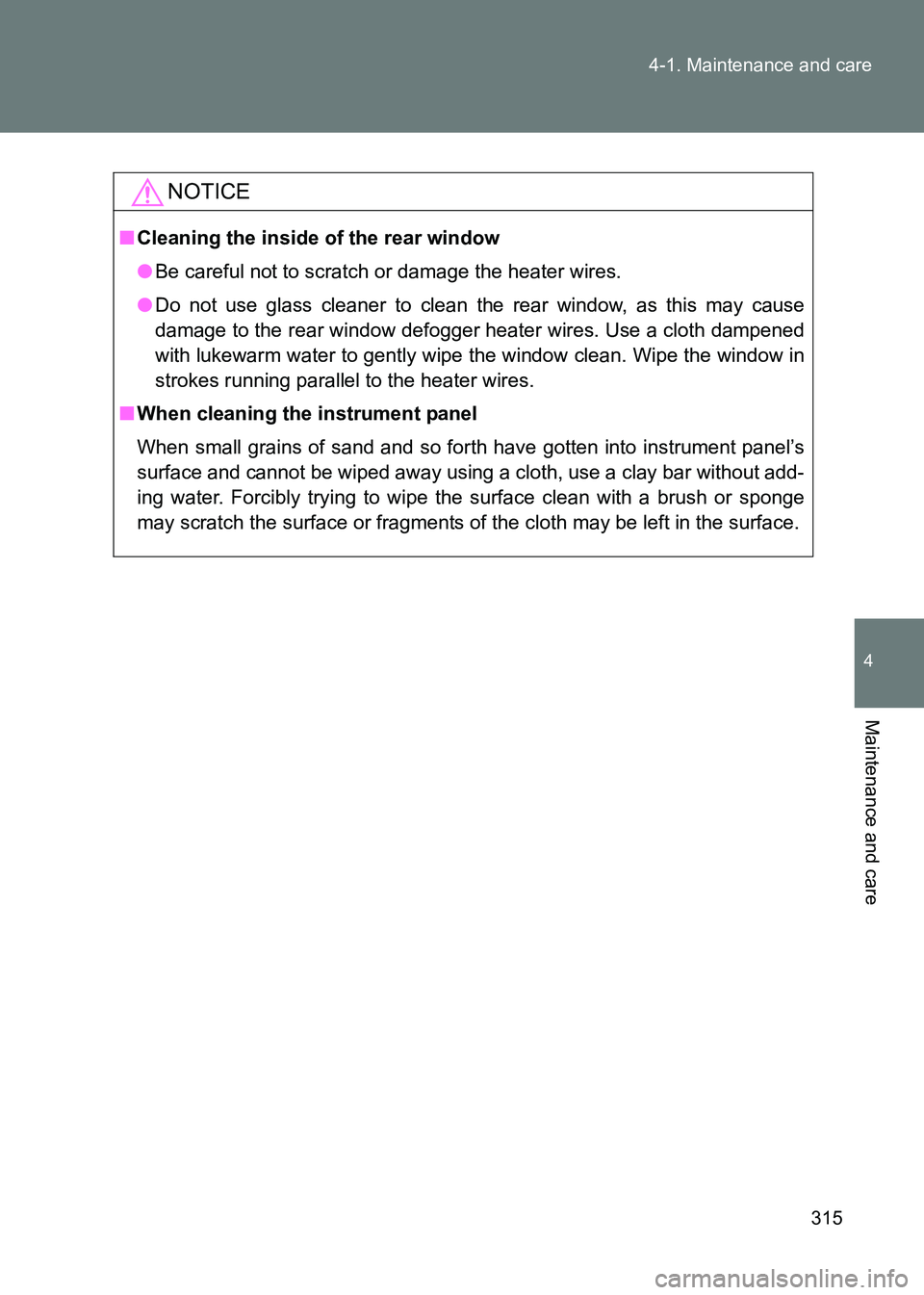 TOYOTA GT86 2017 Owners Manual (in English) 315
4-1. Maintenance and care
4
Maintenance and care
86_EE (OM18071E)
NOTICE
■
Cleaning the inside of the rear window
●Be careful not to scratch or damage the heater wires.
● Do not use glass cl TOYOTA GT86 2017 Owners Manual (in English) 315
4-1. Maintenance and care
4
Maintenance and care
86_EE (OM18071E)
NOTICE
■
Cleaning the inside of the rear window
●Be careful not to scratch or damage the heater wires.
● Do not use glass cl
