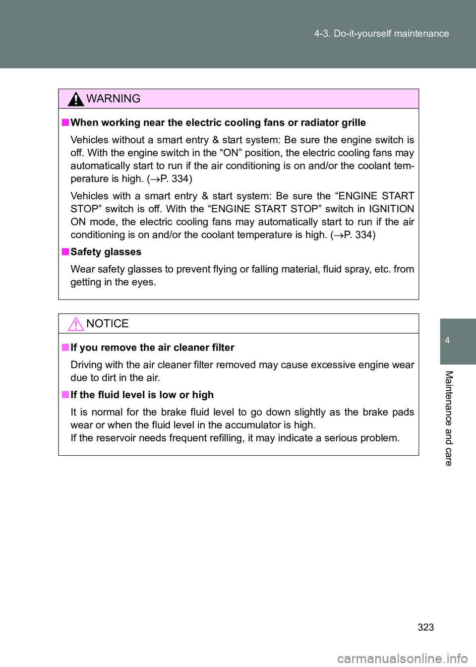 TOYOTA GT86 2017 Owners Manual (in English) 323
4-3. Do-it-yourself maintenance
4
Maintenance and care
86_EE (OM18071E)
WARNING
■
When working near the electric cooling fans or radiator grille
Vehicles without a smart entry & start system: Be TOYOTA GT86 2017 Owners Manual (in English) 323
4-3. Do-it-yourself maintenance
4
Maintenance and care
86_EE (OM18071E)
WARNING
■
When working near the electric cooling fans or radiator grille
Vehicles without a smart entry & start system: Be