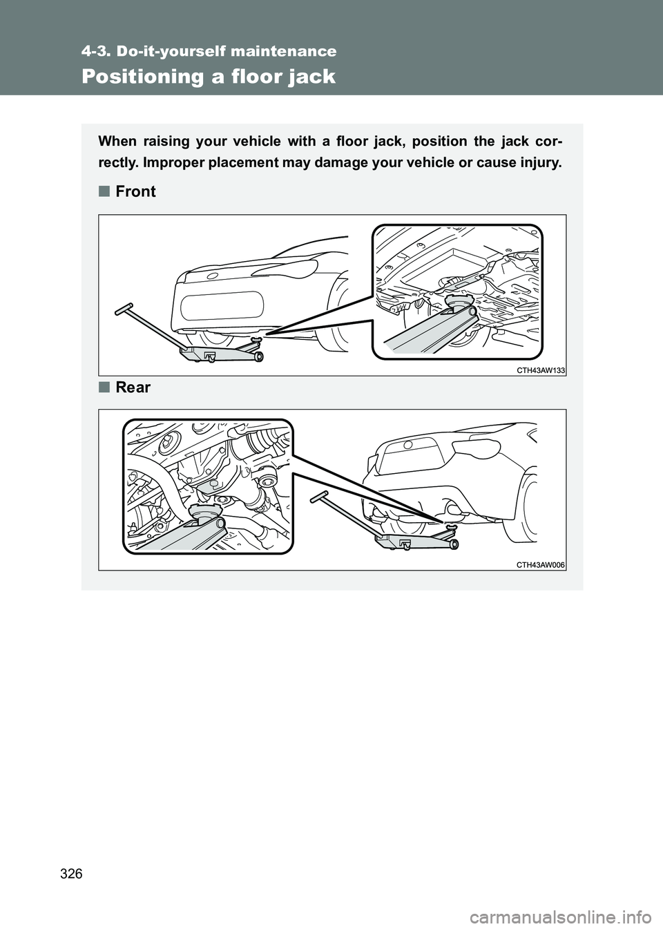 TOYOTA GT86 2017 Owners Manual (in English) 326
4-3. Do-it-yourself maintenance
86_EE (OM18071E)
Positioning a floor jack
When raising your vehicle with a floor jack, position the jack cor-
rectly. Improper placement may damage your vehicle or TOYOTA GT86 2017 Owners Manual (in English) 326
4-3. Do-it-yourself maintenance
86_EE (OM18071E)
Positioning a floor jack
When raising your vehicle with a floor jack, position the jack cor-
rectly. Improper placement may damage your vehicle or