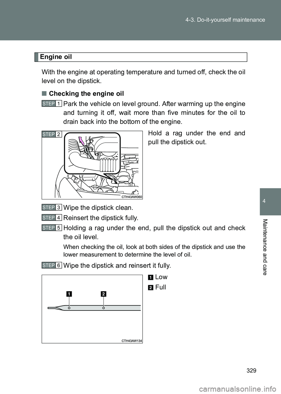 TOYOTA GT86 2017 Owners Manual (in English) 329
4-3. Do-it-yourself maintenance
4
Maintenance and care
86_EE (OM18071E)
Engine oil
With the engine at operating temperature and turned off, check the oil
level on the dipstick.
■ Checking the en TOYOTA GT86 2017 Owners Manual (in English) 329
4-3. Do-it-yourself maintenance
4
Maintenance and care
86_EE (OM18071E)
Engine oil
With the engine at operating temperature and turned off, check the oil
level on the dipstick.
■ Checking the en