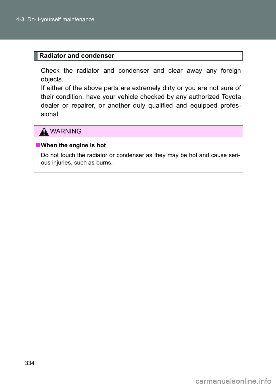 TOYOTA GT86 2017 Owners Manual (in English) 334
4-3. Do-it-yourself maintenance
86_EE (OM18071E)
Radiator and condenser
Check the radiator and condenser and clear away any foreign
objects.
If either of the above parts are extremely dirty or yo TOYOTA GT86 2017 Owners Manual (in English) 334
4-3. Do-it-yourself maintenance
86_EE (OM18071E)
Radiator and condenser
Check the radiator and condenser and clear away any foreign
objects.
If either of the above parts are extremely dirty or yo