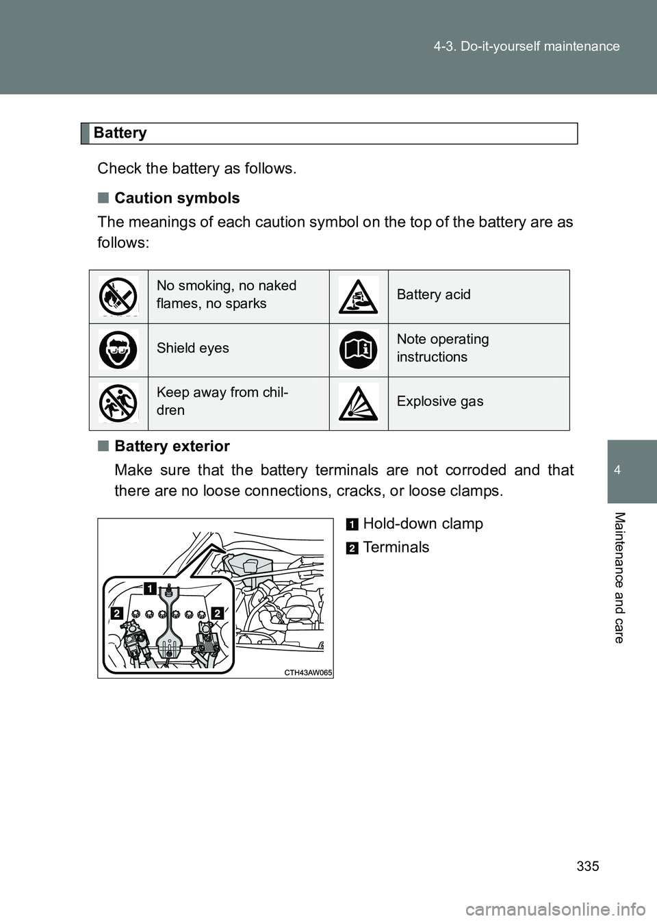 TOYOTA GT86 2017 Owners Manual (in English) 335
4-3. Do-it-yourself maintenance
4
Maintenance and care
86_EE (OM18071E)
Battery
Check the battery as follows.
■ Caution symbols
The meanings of each caution symbol on the top of the battery are TOYOTA GT86 2017 Owners Manual (in English) 335
4-3. Do-it-yourself maintenance
4
Maintenance and care
86_EE (OM18071E)
Battery
Check the battery as follows.
■ Caution symbols
The meanings of each caution symbol on the top of the battery are