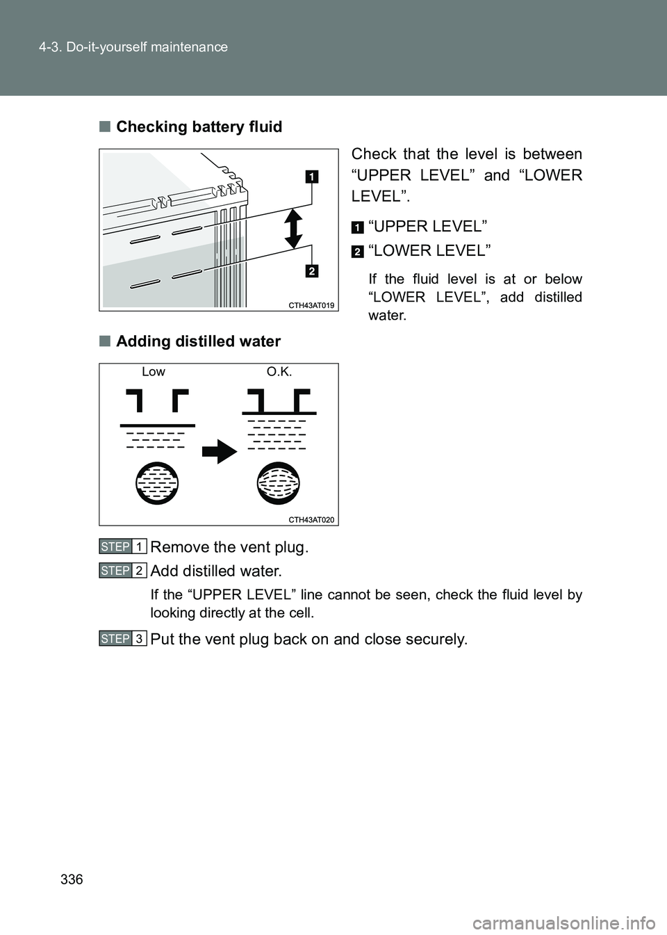 TOYOTA GT86 2017 Owners Manual (in English) 336
4-3. Do-it-yourself maintenance
86_EE (OM18071E)
■
Checking battery fluid
Check that the level is between
“UPPER LEVEL” and “LOWER
LEVEL”.
“UPPER LEVEL”
“LOWER LEVEL”
If the flu TOYOTA GT86 2017 Owners Manual (in English) 336
4-3. Do-it-yourself maintenance
86_EE (OM18071E)
■
Checking battery fluid
Check that the level is between
“UPPER LEVEL” and “LOWER
LEVEL”.
“UPPER LEVEL”
“LOWER LEVEL”
If the flu
