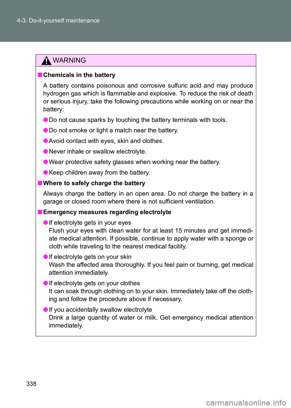 TOYOTA GT86 2017 Owners Manual (in English) 338
4-3. Do-it-yourself maintenance
86_EE (OM18071E)
WARNING
■
Chemicals in the battery
A battery contains poisonous and corrosive sulfuric acid and may produce
hydrogen gas which is flammable and e TOYOTA GT86 2017 Owners Manual (in English) 338
4-3. Do-it-yourself maintenance
86_EE (OM18071E)
WARNING
■
Chemicals in the battery
A battery contains poisonous and corrosive sulfuric acid and may produce
hydrogen gas which is flammable and e