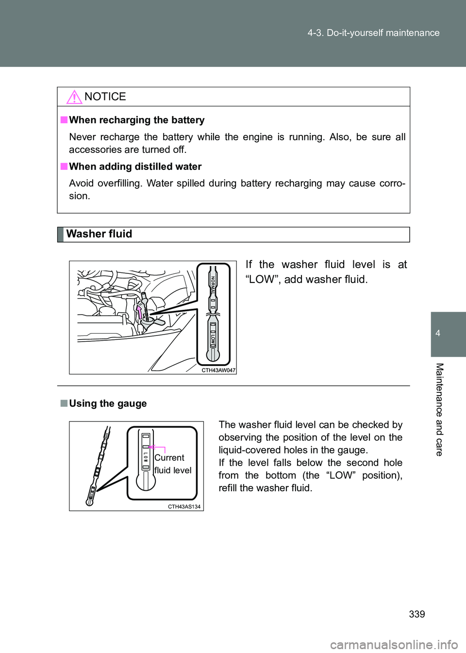 TOYOTA GT86 2017 Owners Manual (in English) 339
4-3. Do-it-yourself maintenance
4
Maintenance and care
86_EE (OM18071E)
Washer fluid
If the washer fluid level is at
“LOW”, add washer fluid.
NOTICE
■When recharging the battery
Never rechar TOYOTA GT86 2017 Owners Manual (in English) 339
4-3. Do-it-yourself maintenance
4
Maintenance and care
86_EE (OM18071E)
Washer fluid
If the washer fluid level is at
“LOW”, add washer fluid.
NOTICE
■When recharging the battery
Never rechar