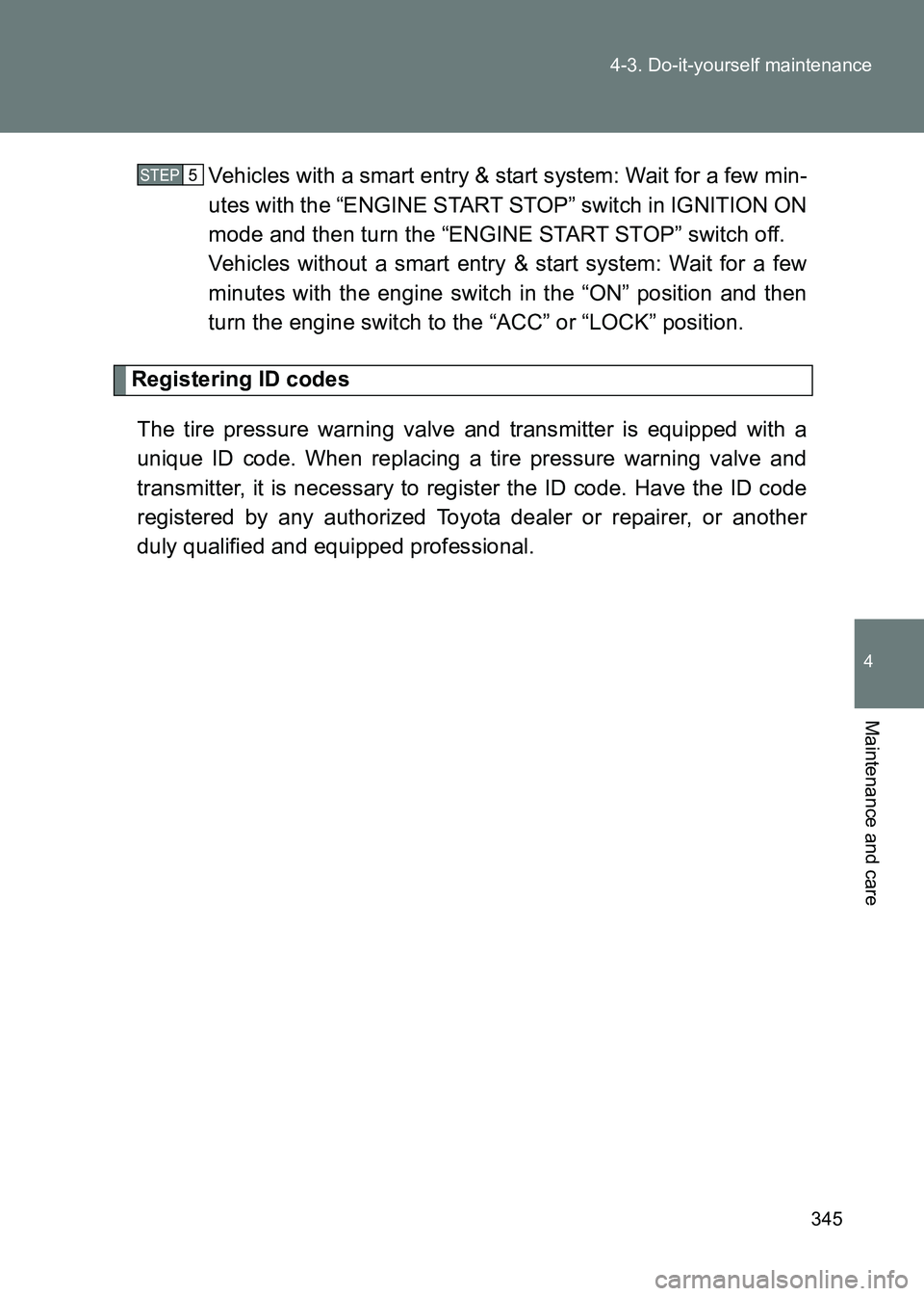 TOYOTA GT86 2017 Owners Manual (in English) 345
4-3. Do-it-yourself maintenance
4
Maintenance and care
86_EE (OM18071E)
Vehicles with a smart entry & start system: Wait for a few min-
utes with the “ENGINE START STOP” switch in IGNITION ON
TOYOTA GT86 2017 Owners Manual (in English) 345
4-3. Do-it-yourself maintenance
4
Maintenance and care
86_EE (OM18071E)
Vehicles with a smart entry & start system: Wait for a few min-
utes with the “ENGINE START STOP” switch in IGNITION ON