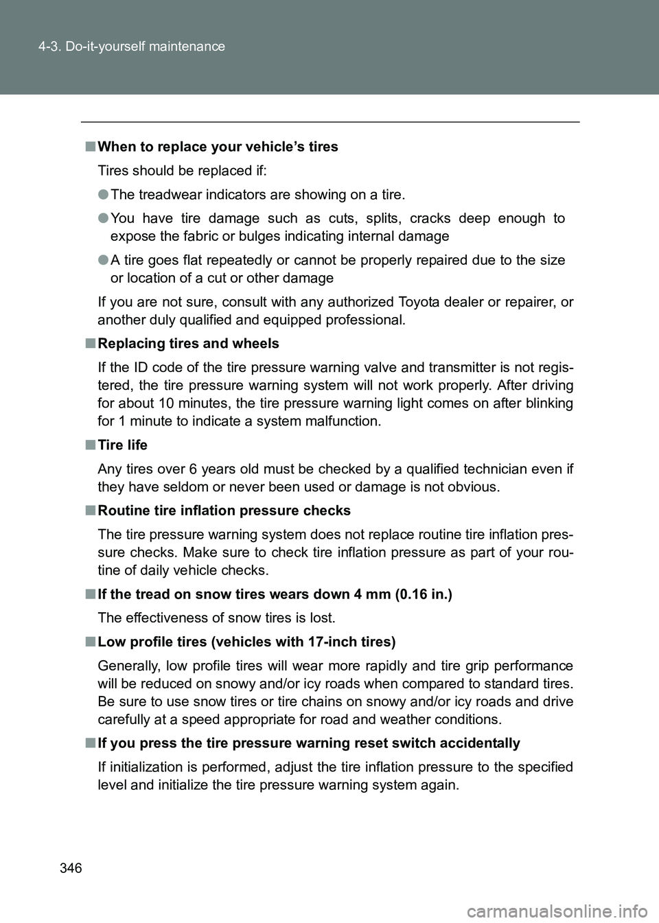 TOYOTA GT86 2017 Owners Manual (in English) 346
4-3. Do-it-yourself maintenance
86_EE (OM18071E)
■
When to replace your vehicle’s tires
Tires should be replaced if:
●The treadwear indicators are showing on a tire.
● You have tire damage TOYOTA GT86 2017 Owners Manual (in English) 346
4-3. Do-it-yourself maintenance
86_EE (OM18071E)
■
When to replace your vehicle’s tires
Tires should be replaced if:
●The treadwear indicators are showing on a tire.
● You have tire damage