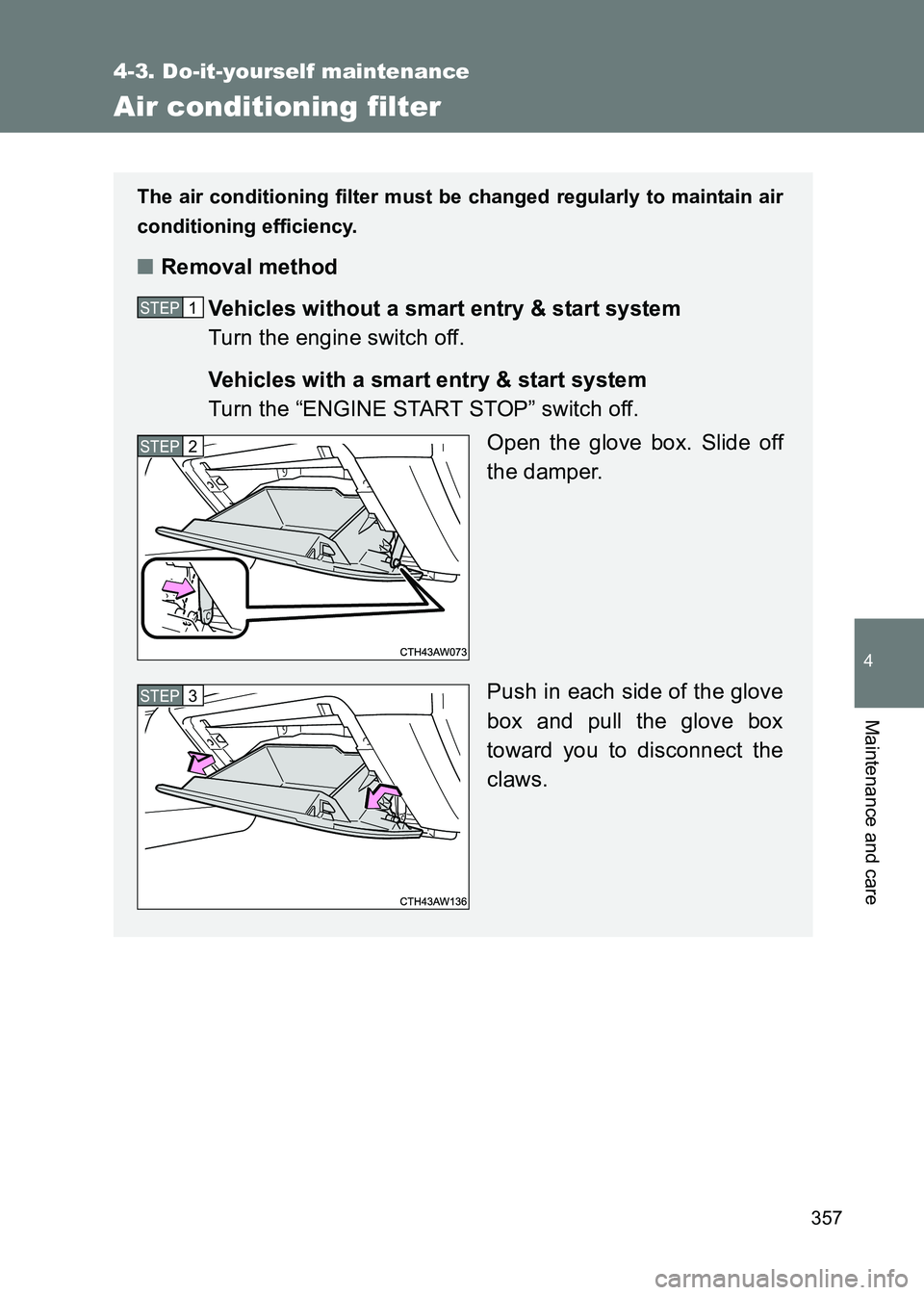 TOYOTA GT86 2017 Owners Manual (in English) 357
4-3. Do-it-yourself maintenance
4
Maintenance and care
86_EE (OM18071E)
Air conditioning filter
The air conditioning filter must be changed regularly to maintain air
conditioning efficiency.
■Re TOYOTA GT86 2017 Owners Manual (in English) 357
4-3. Do-it-yourself maintenance
4
Maintenance and care
86_EE (OM18071E)
Air conditioning filter
The air conditioning filter must be changed regularly to maintain air
conditioning efficiency.
■Re