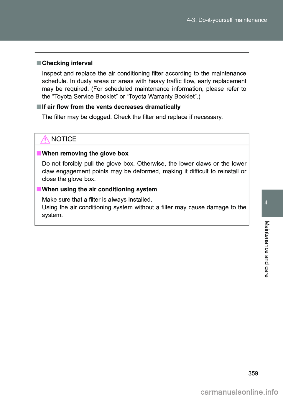 TOYOTA GT86 2017 Owners Manual (in English) 359
4-3. Do-it-yourself maintenance
4
Maintenance and care
86_EE (OM18071E)
■
Checking interval
Inspect and replace the air conditioning filter according to the maintenance
schedule. In dusty areas TOYOTA GT86 2017 Owners Manual (in English) 359
4-3. Do-it-yourself maintenance
4
Maintenance and care
86_EE (OM18071E)
■
Checking interval
Inspect and replace the air conditioning filter according to the maintenance
schedule. In dusty areas