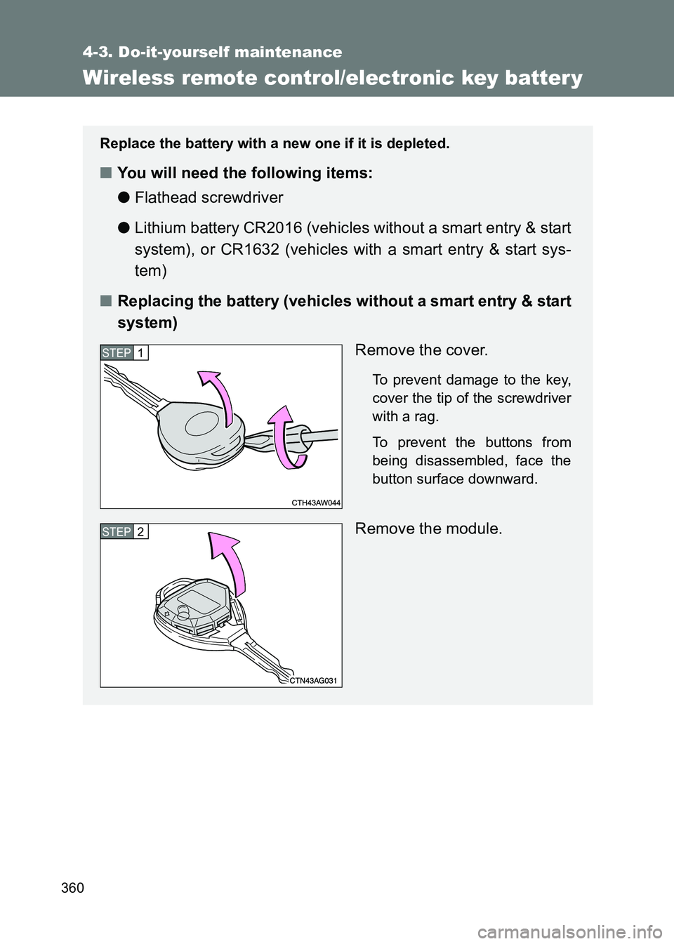 TOYOTA GT86 2017 Owners Manual (in English) 360
4-3. Do-it-yourself maintenance
86_EE (OM18071E)
Wireless remote control/electronic key batter y
Replace the battery with a new one if it is depleted.
■You will need the following items:
●Flat TOYOTA GT86 2017 Owners Manual (in English) 360
4-3. Do-it-yourself maintenance
86_EE (OM18071E)
Wireless remote control/electronic key batter y
Replace the battery with a new one if it is depleted.
■You will need the following items:
●Flat