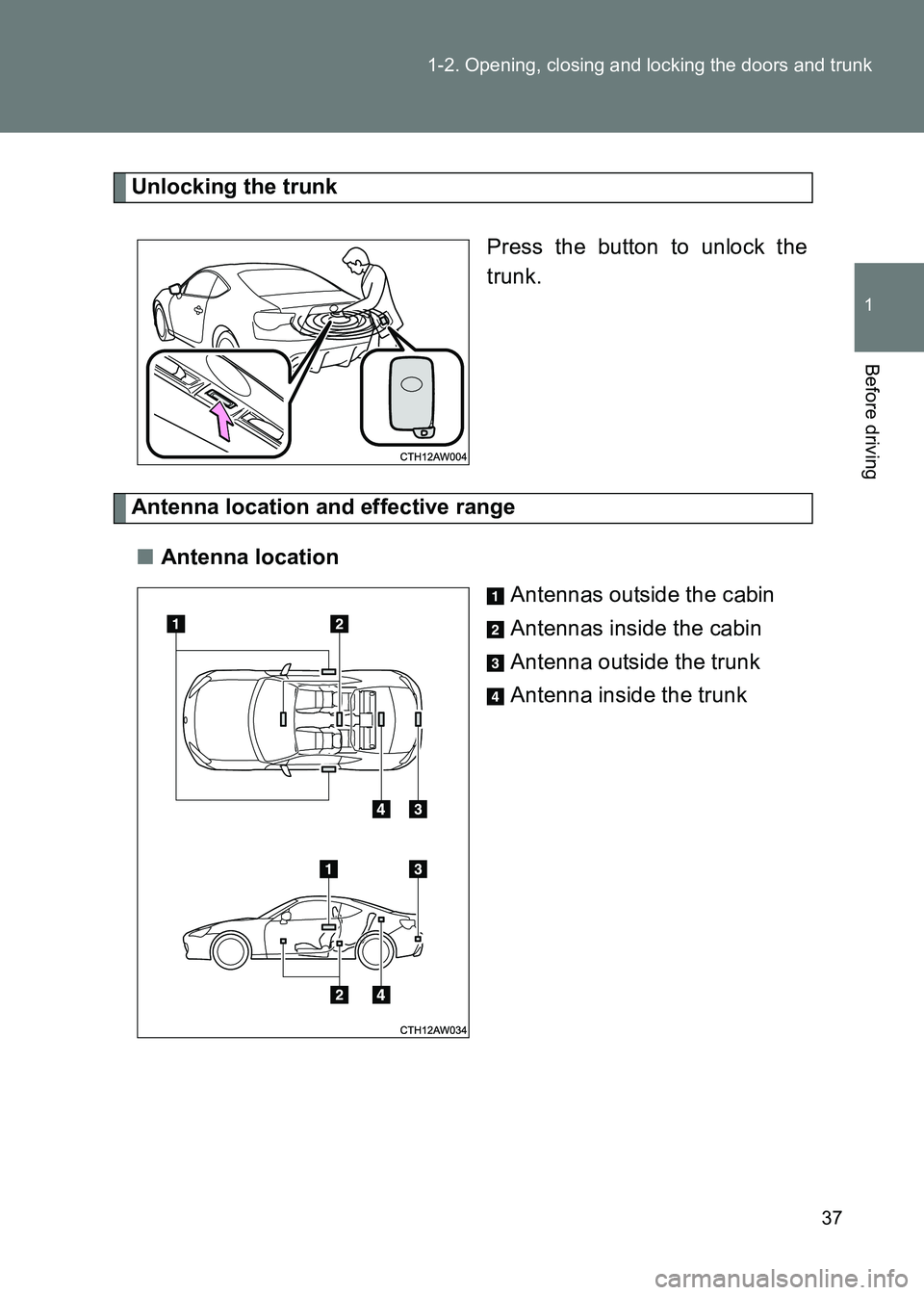 TOYOTA GT86 2017 (in English) Owners Guide 37
1-2. Opening, closing and locking the doors and trunk
1
Before driving
86_EE (OM18071E)
Unlocking the trunk
Press the button to unlock the
trunk.
Antenna location and effective range■ Antenna loc TOYOTA GT86 2017 (in English) Owners Guide 37
1-2. Opening, closing and locking the doors and trunk
1
Before driving
86_EE (OM18071E)
Unlocking the trunk
Press the button to unlock the
trunk.
Antenna location and effective range■ Antenna loc