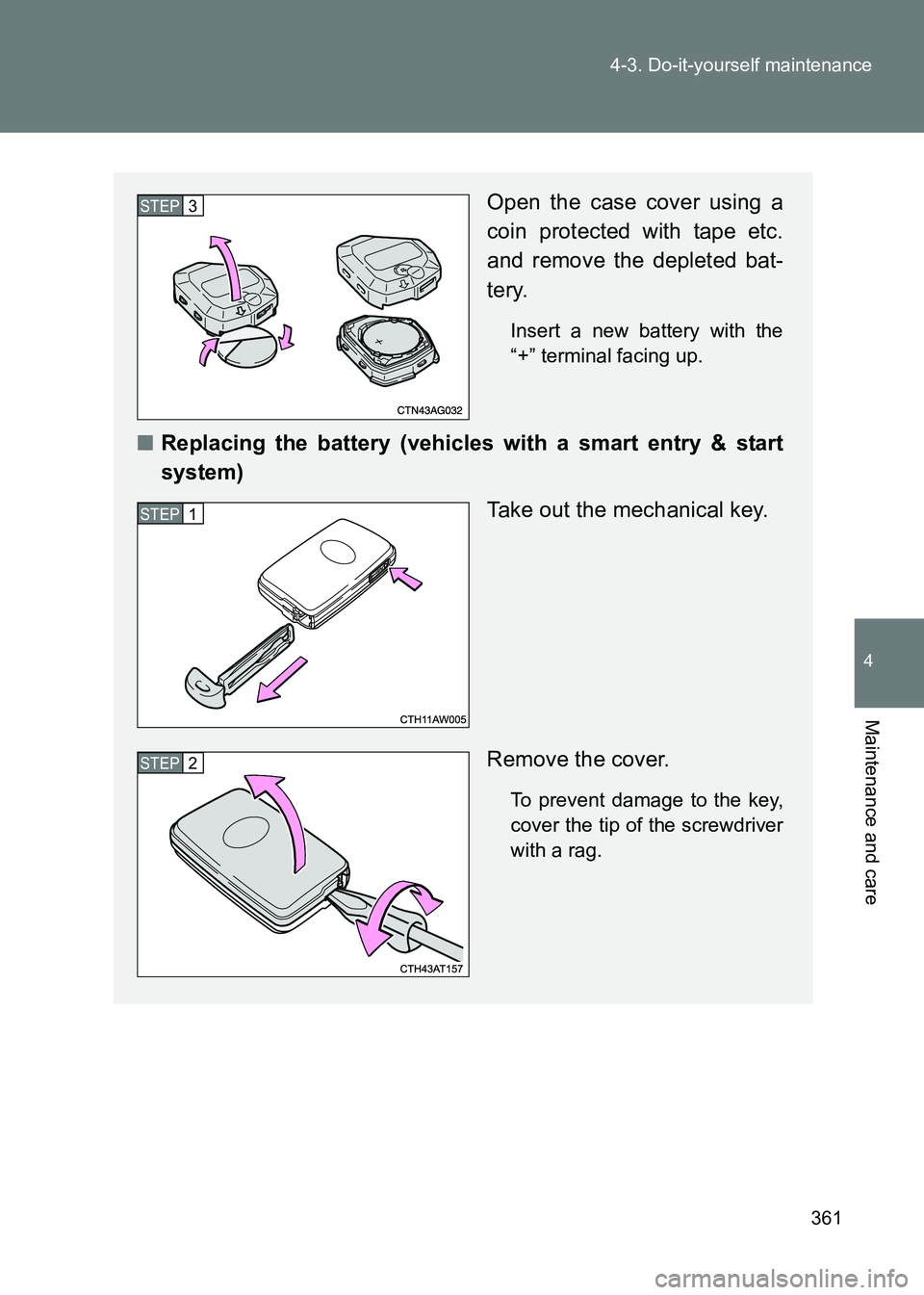 TOYOTA GT86 2017  Owners Manual (in English) 361
4-3. Do-it-yourself maintenance
4
Maintenance and care
86_EE (OM18071E)
Open the case cover using a
coin protected with tape etc.
and remove the depleted bat-
tery.
Insert a new battery with the
