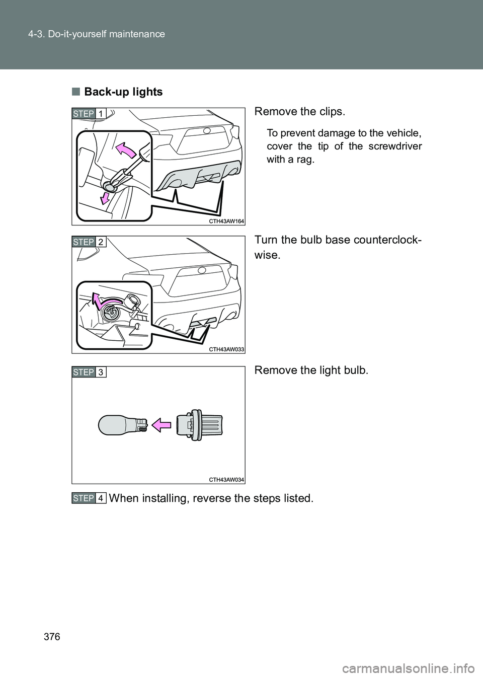 TOYOTA GT86 2017  Owners Manual (in English) 376
4-3. Do-it-yourself maintenance
86_EE (OM18071E)
■
Back-up lights
Remove the clips.
To prevent damage to the vehicle,
cover the tip of the screwdriver
with a rag.
Turn the bulb base counterclock