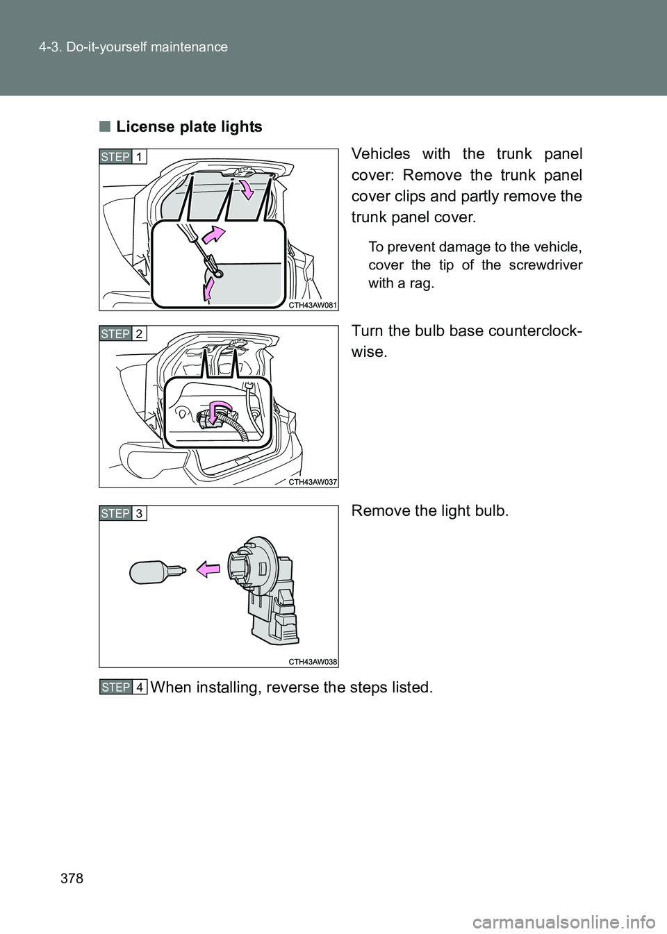 TOYOTA GT86 2017  Owners Manual (in English) 378
4-3. Do-it-yourself maintenance
86_EE (OM18071E)
■
License plate lights
Vehicles with the trunk panel
cover: Remove the trunk panel
cover clips and partly remove the
trunk panel cover.
To preven