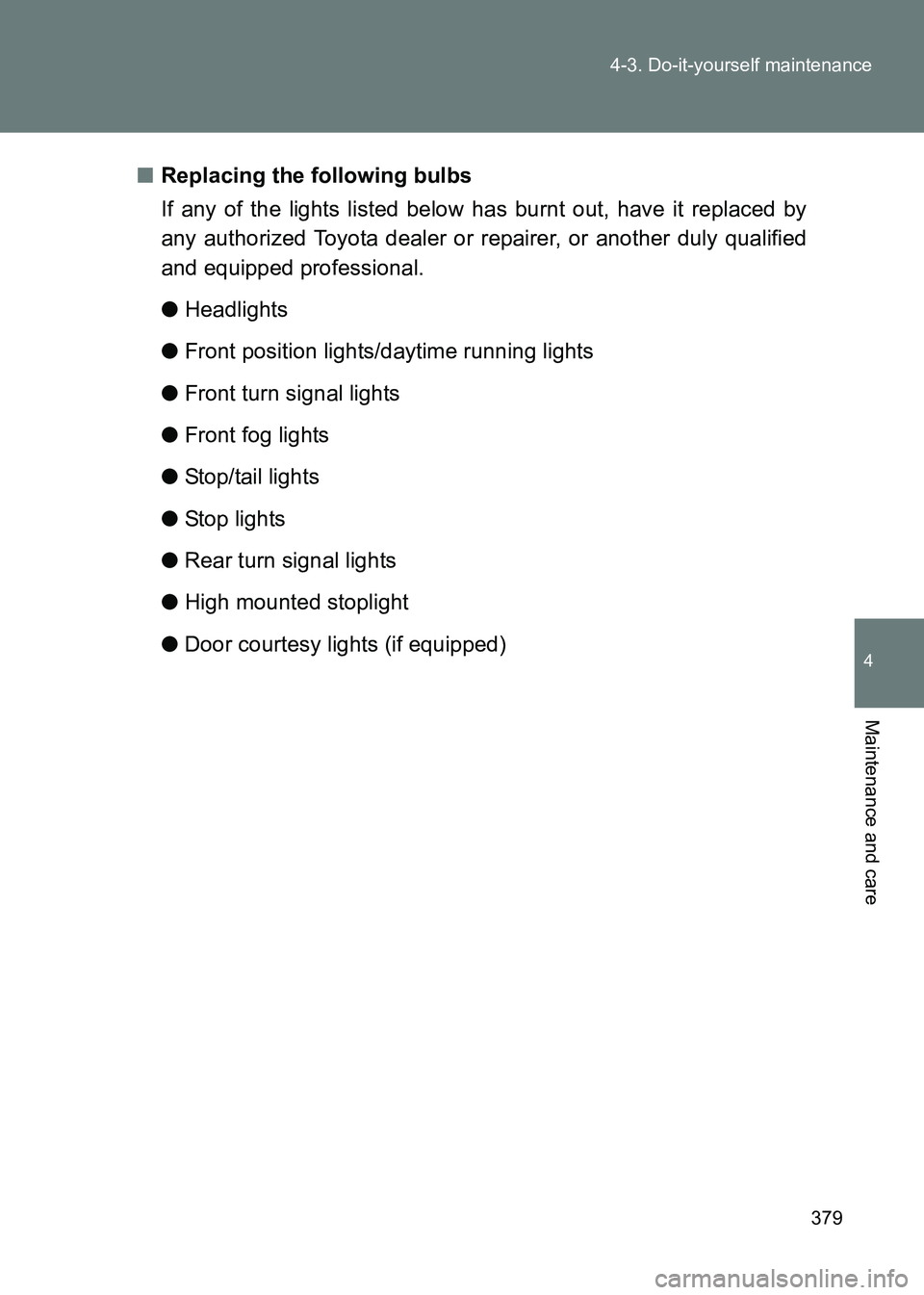TOYOTA GT86 2017  Owners Manual (in English) 379
4-3. Do-it-yourself maintenance
4
Maintenance and care
86_EE (OM18071E)
■
Replacing the following bulbs
If any of the lights listed below has burnt out, have it replaced by
any authorized Toyota
