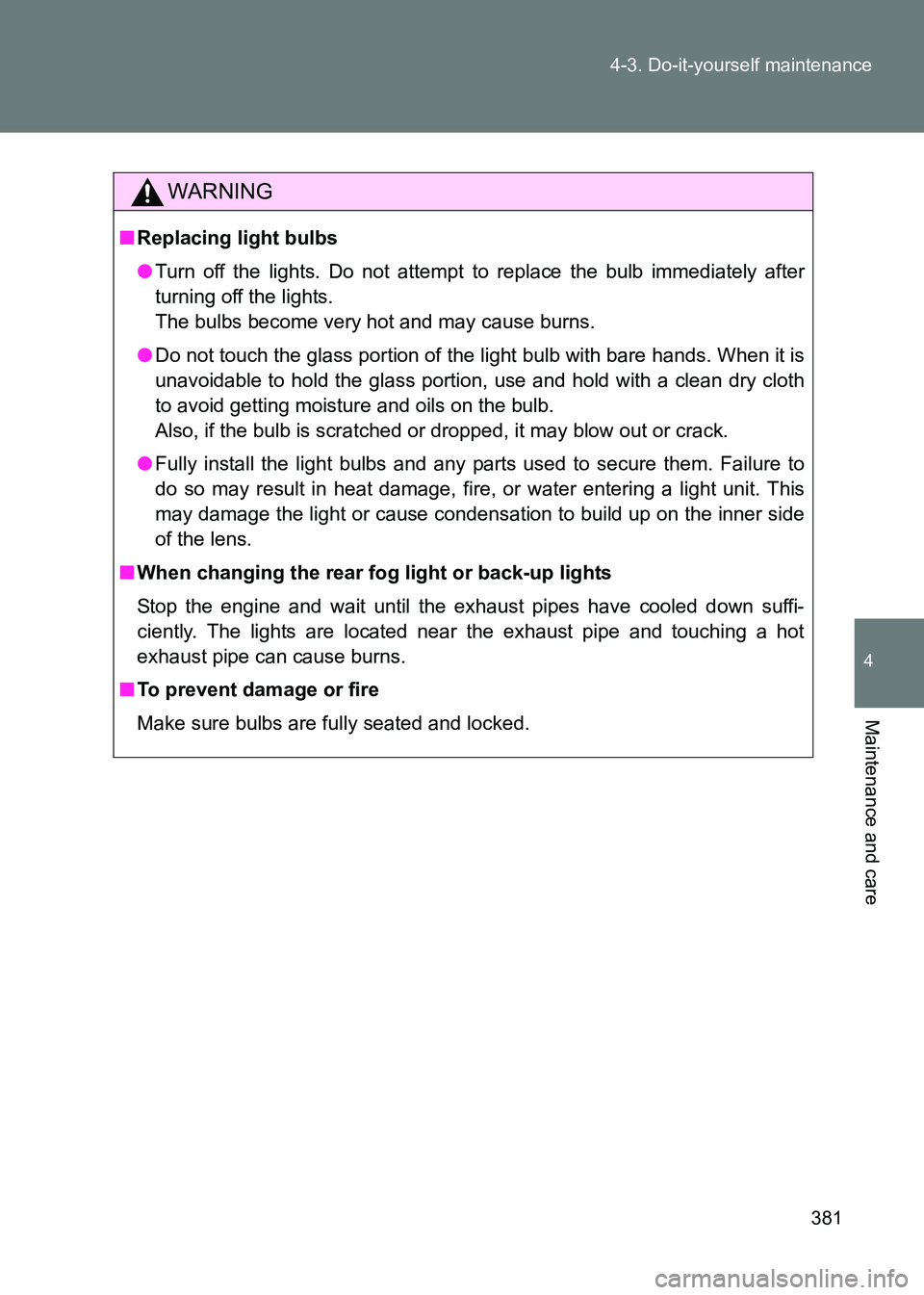 TOYOTA GT86 2017 Owners Manual (in English) 381
4-3. Do-it-yourself maintenance
4
Maintenance and care
86_EE (OM18071E)
WARNING
■
Replacing light bulbs
●Turn off the lights. Do not attempt to replace the bulb immediately after
turning off t TOYOTA GT86 2017 Owners Manual (in English) 381
4-3. Do-it-yourself maintenance
4
Maintenance and care
86_EE (OM18071E)
WARNING
■
Replacing light bulbs
●Turn off the lights. Do not attempt to replace the bulb immediately after
turning off t