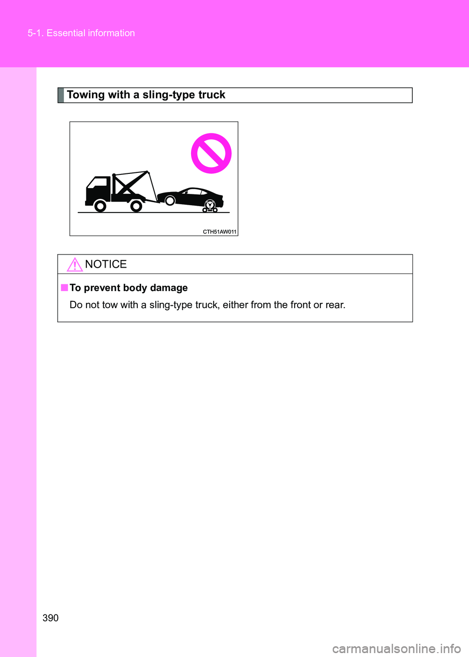 TOYOTA GT86 2017 Owners Manual (in English) 390
5-1. Essential information
86_EE (OM18071E)
Towing with a sling-type truck
NOTICE
■
To prevent body damage
Do not tow with a sling-type truck, either from the front or rear. TOYOTA GT86 2017 Owners Manual (in English) 390
5-1. Essential information
86_EE (OM18071E)
Towing with a sling-type truck
NOTICE
■
To prevent body damage
Do not tow with a sling-type truck, either from the front or rear.