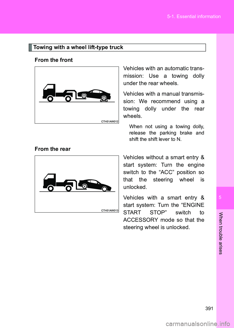 TOYOTA GT86 2017   (in English) Manual PDF 5
391
5-1. Essential information
When trouble arises
86_EE (OM18071E)
Towing with a wheel lift-type truck
From the front Vehicles with an automatic trans-
mission: Use a towing dolly
under the rear wh