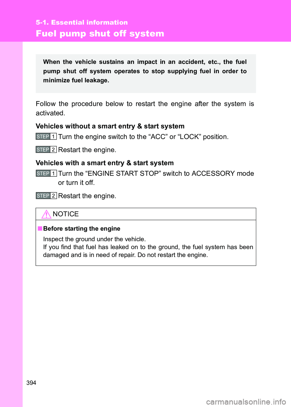 TOYOTA GT86 2017   (in English) Manual PDF 394
5-1. Essential information
86_EE (OM18071E)
Fuel pump shut off system
Follow the procedure below to restart the engine after the system is
activated.
Vehicles without a smart entry & start systemT
