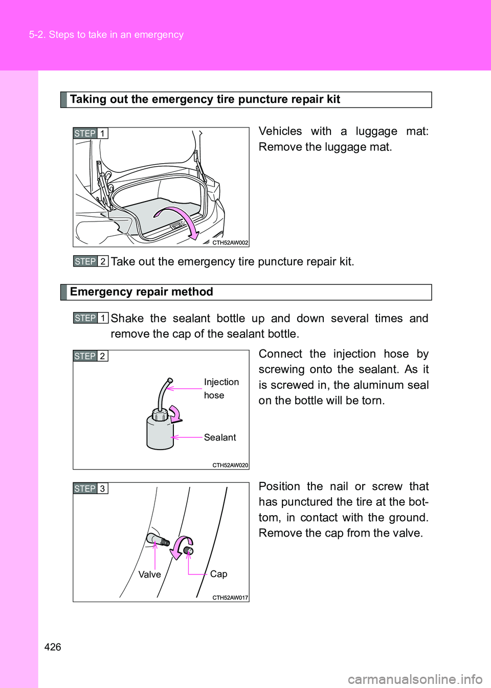 TOYOTA GT86 2017  Owners Manual (in English) 426
5-2. Steps to take in an emergency
86_EE (OM18071E)
Taking out the emergency tire puncture repair kit
Vehicles with a luggage mat:
Remove the luggage mat.
Take out the emergency tire puncture repa