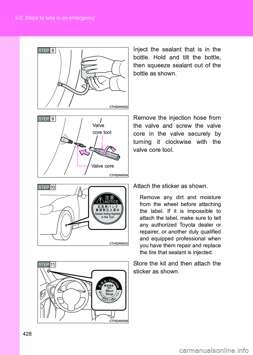 TOYOTA GT86 2017  Owners Manual (in English) 428
5-2. Steps to take in an emergency
86_EE (OM18071E)
Inject the sealant that is in the
bottle. Hold and tilt the bottle,
then squeeze sealant out of the
bottle as shown.
Remove the injection hose f