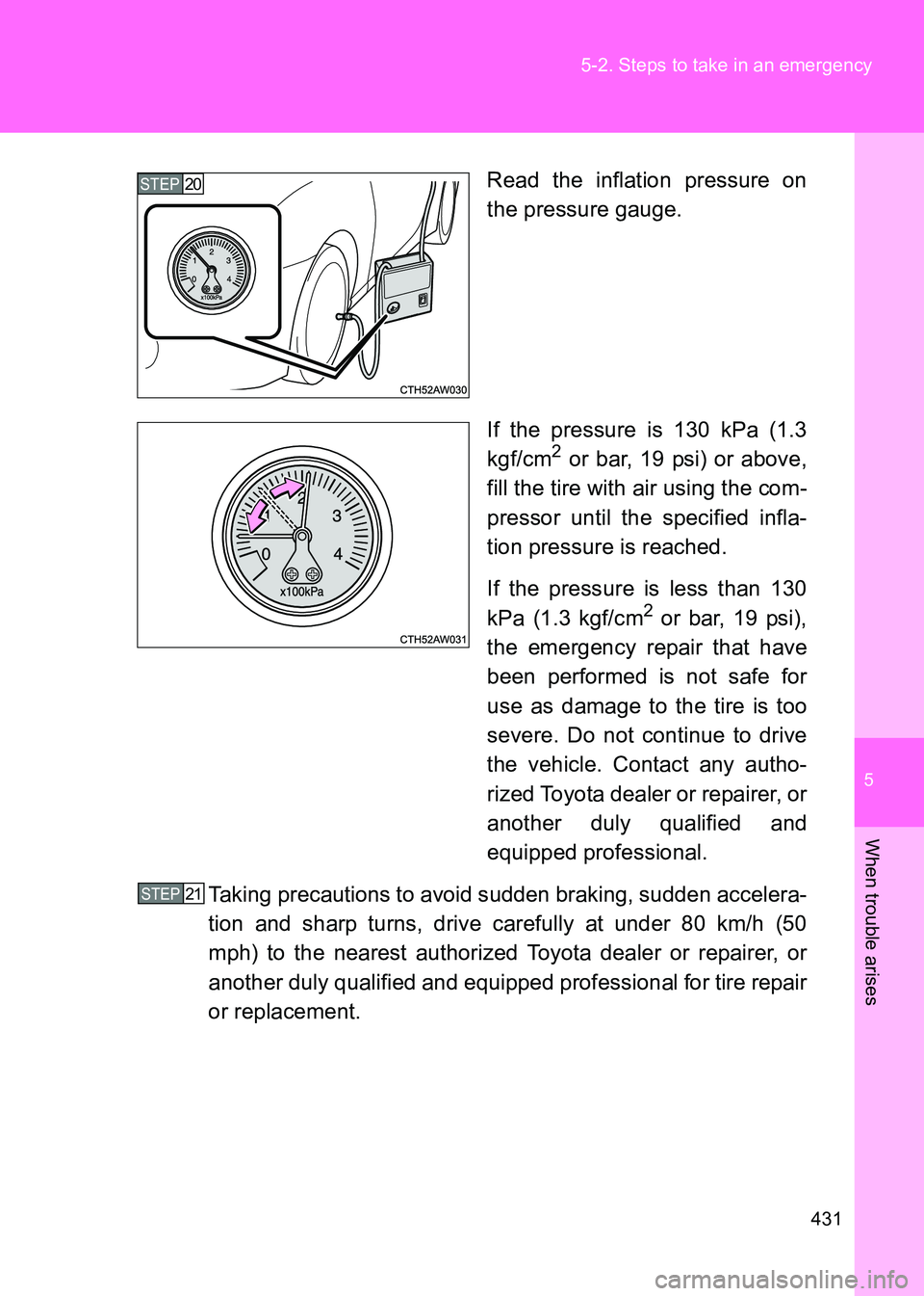 TOYOTA GT86 2017  Owners Manual (in English) 5
431
5-2. Steps to take in an emergency
When trouble arises
86_EE (OM18071E)
Read the inflation pressure on
the pressure gauge.
If the pressure is 130 kPa (1.3
kgf/cm
2 or bar, 19 psi) or above,
fill