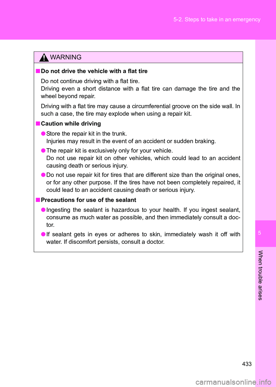 TOYOTA GT86 2017  Owners Manual (in English) 5
433
5-2. Steps to take in an emergency
When trouble arises
86_EE (OM18071E)
WARNING
■
Do not drive the vehicle with a flat tire
Do not continue driving with a flat tire. 
Driving even a short dist