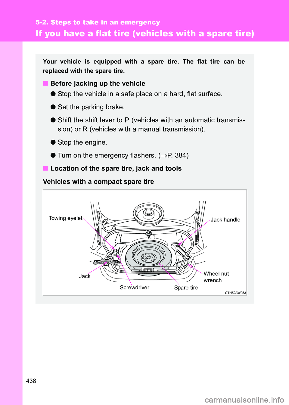 TOYOTA GT86 2017  Owners Manual (in English) 438
5-2. Steps to take in an emergency
86_EE (OM18071E)
If you have a flat tire (vehicles with a spare tire)
Your vehicle is equipped with a spare tire. The flat tire can be
replaced with the spare ti