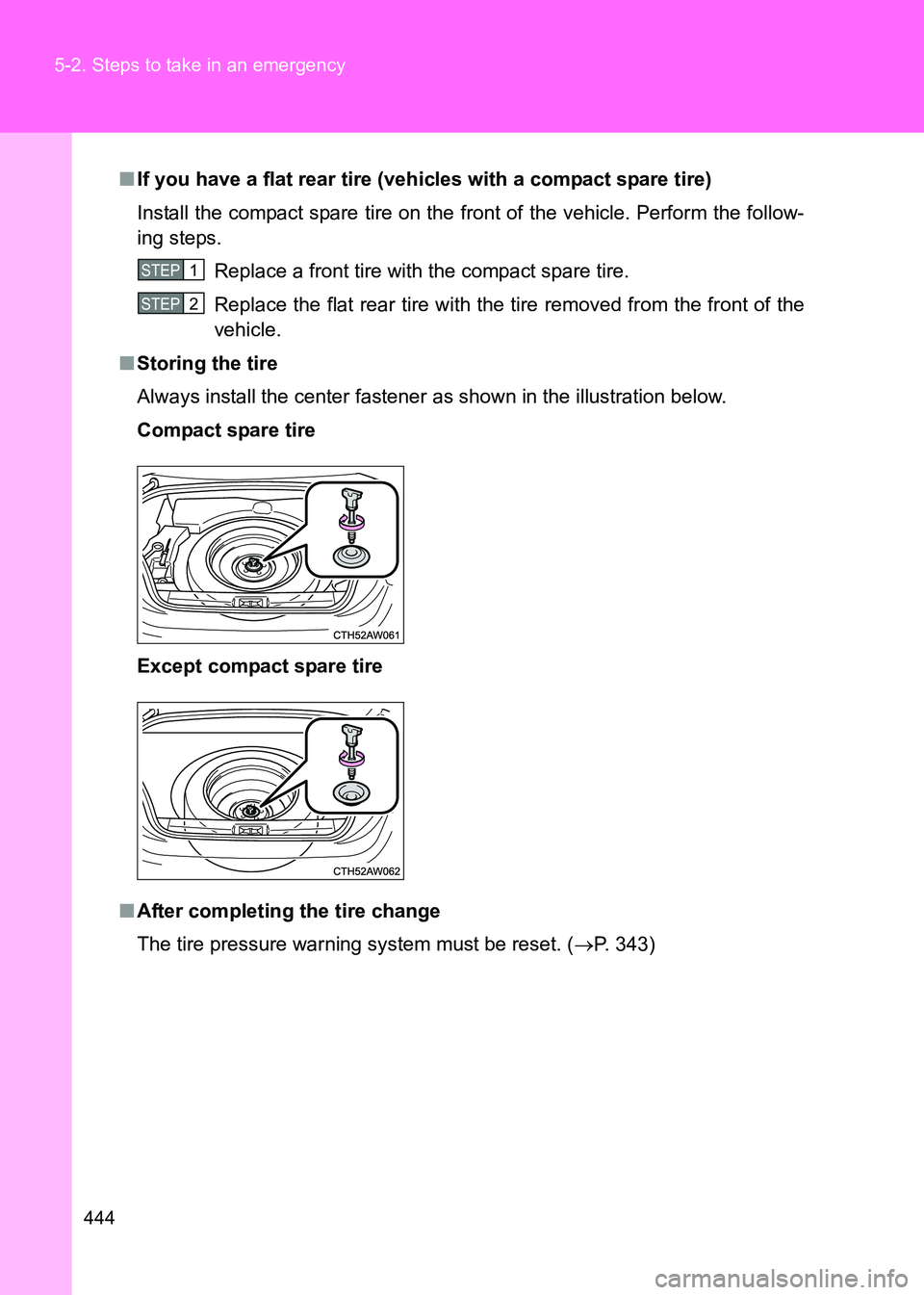 TOYOTA GT86 2017  Owners Manual (in English) 444
5-2. Steps to take in an emergency
86_EE (OM18071E)
■
If you have a flat rear tire (veh icles with a compact spare tire)
Install the compact spare tire on the front of the vehicle. Perform the f