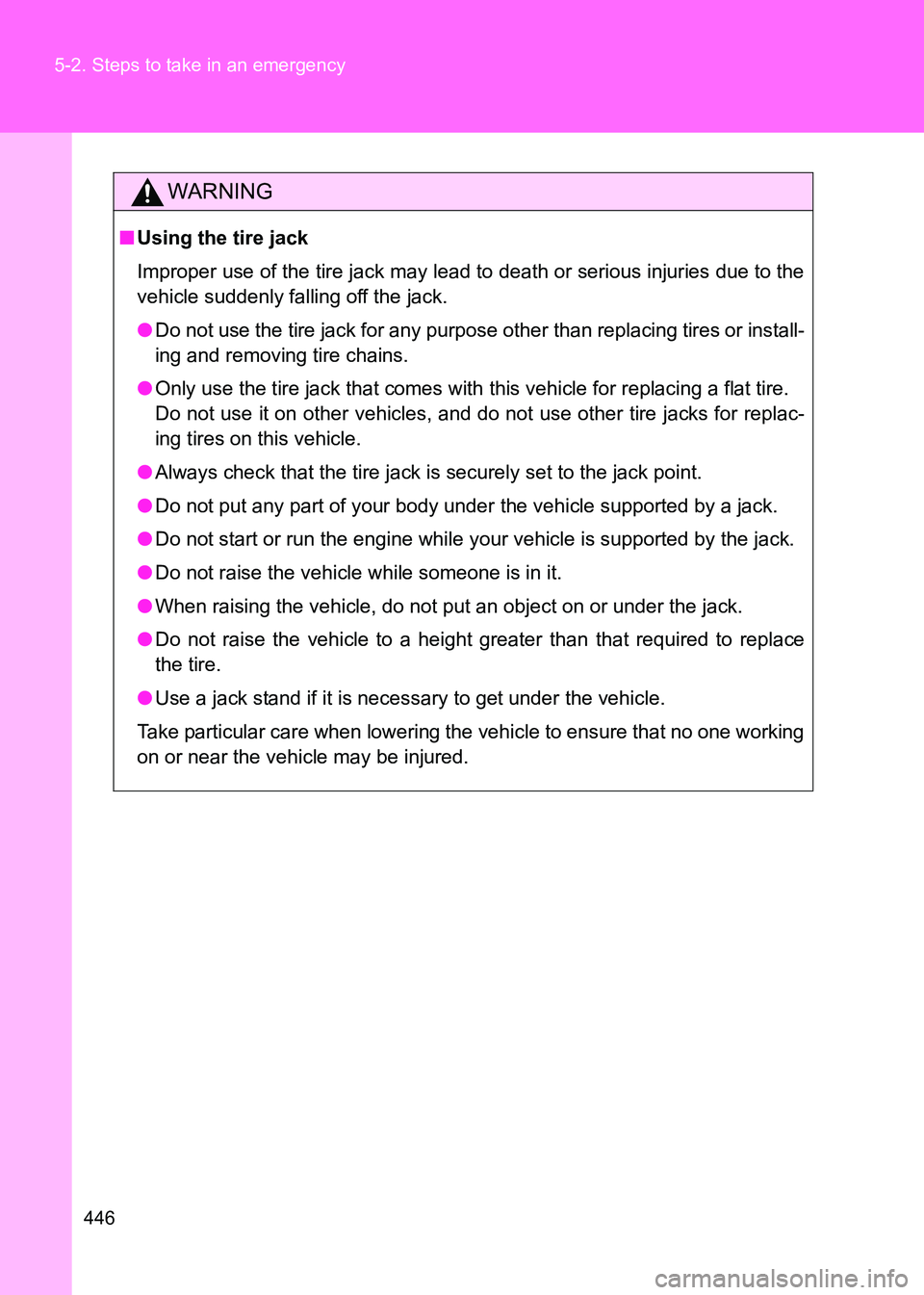 TOYOTA GT86 2017  Owners Manual (in English) 446
5-2. Steps to take in an emergency
86_EE (OM18071E)
WARNING
■
Using the tire jack
Improper use of the tire jack may lead to death or serious injuries due to the
vehicle suddenly falling off the 