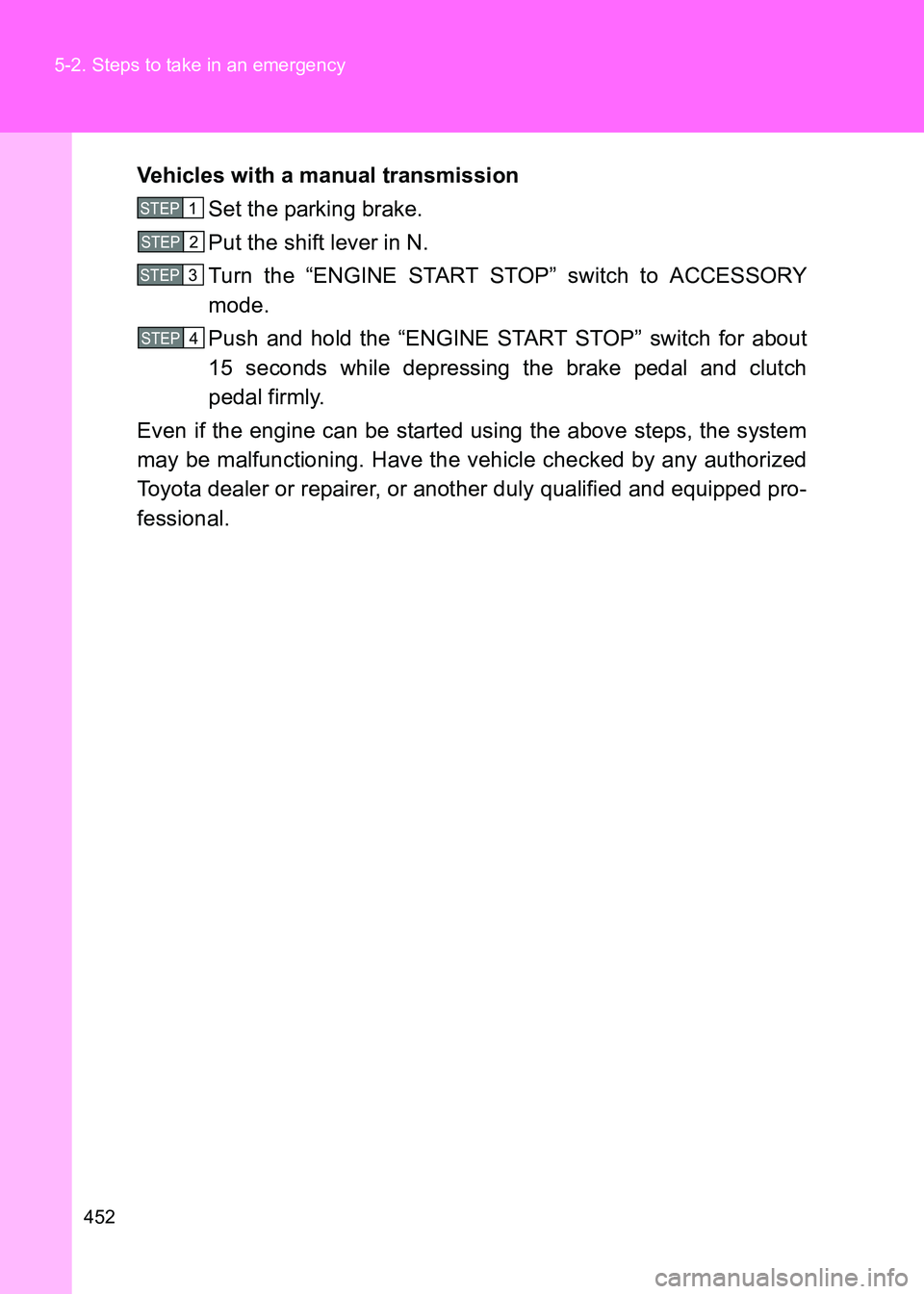 TOYOTA GT86 2017  Owners Manual (in English) 452
5-2. Steps to take in an emergency
86_EE (OM18071E)
Vehicles with a manual transmission
Set the parking brake.
Put the shift lever in N.
Turn the “ENGINE START STOP” switch to ACCESSORY
mode.
