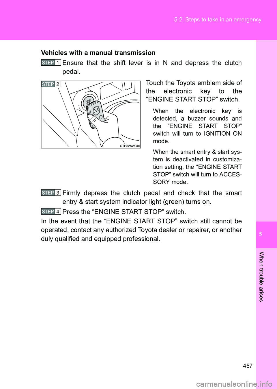 TOYOTA GT86 2017  Owners Manual (in English) 5
457
5-2. Steps to take in an emergency
When trouble arises
86_EE (OM18071E)
Vehicles with a manual transmission
Ensure that the shift lever is in N and depress the clutch
pedal.
Touch the Toyota emb