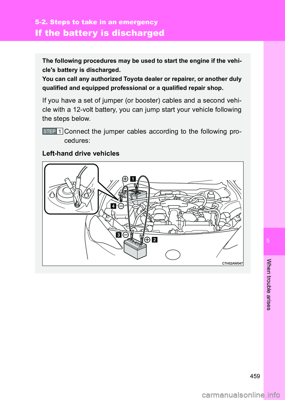 TOYOTA GT86 2017  Owners Manual (in English) 5
459
5-2. Steps to take in an emergency
When trouble arises
86_EE (OM18071E)
If the batter y is discharged
The following procedures may be used to start the engine if the vehi-
cles battery is disch