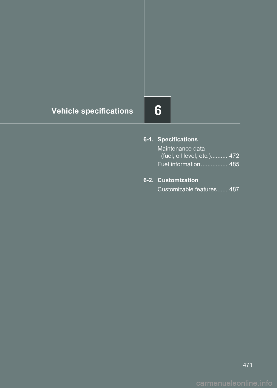 TOYOTA GT86 2017  Owners Manual (in English) 6Vehicle specifications
471
86_EE (OM18071E)
6-1. SpecificationsMaintenance data (fuel, oil level, etc.)..........  472
Fuel information ................  485
6-2. Customization Customizable features 